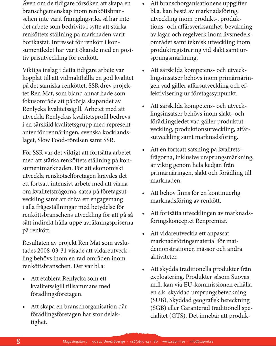 Viktiga inslag i detta tidigare arbete var kopplat till att vidmakthålla en god kvalitet på det samiska renköttet.