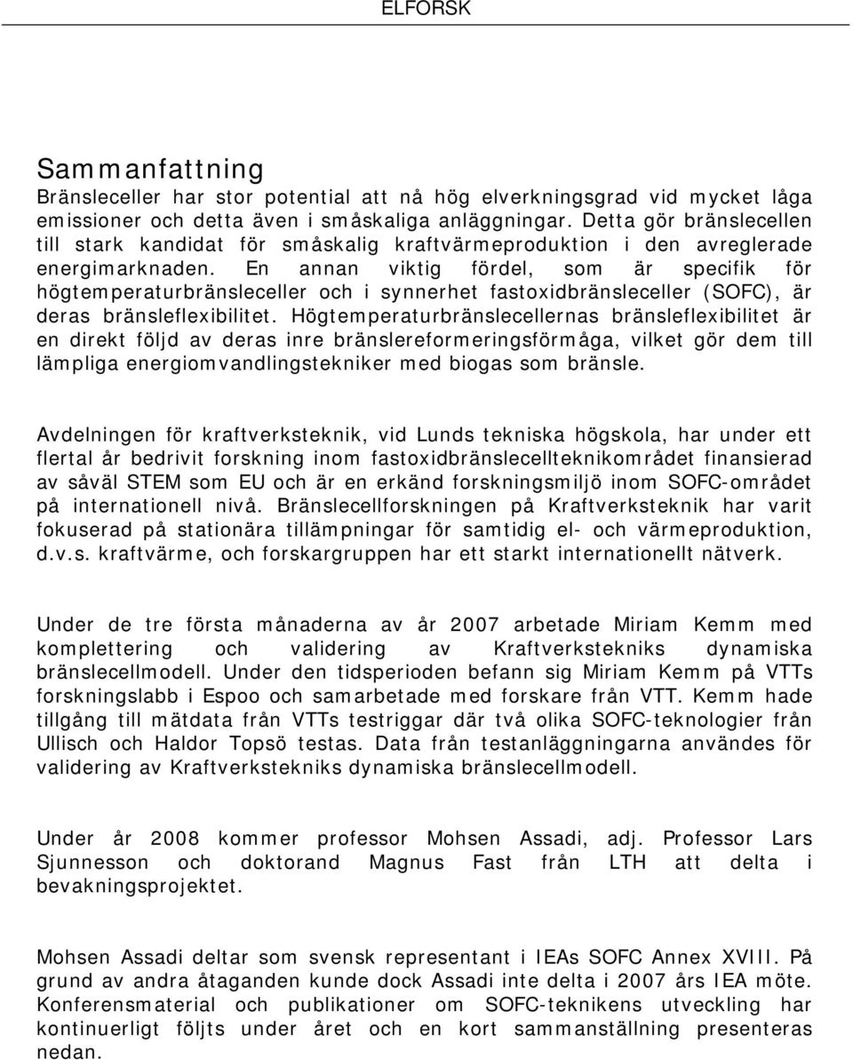 En annan viktig fördel, som är specifik för högtemperaturbränsleceller och i synnerhet fastoxidbränsleceller (SOFC), är deras bränsleflexibilitet.