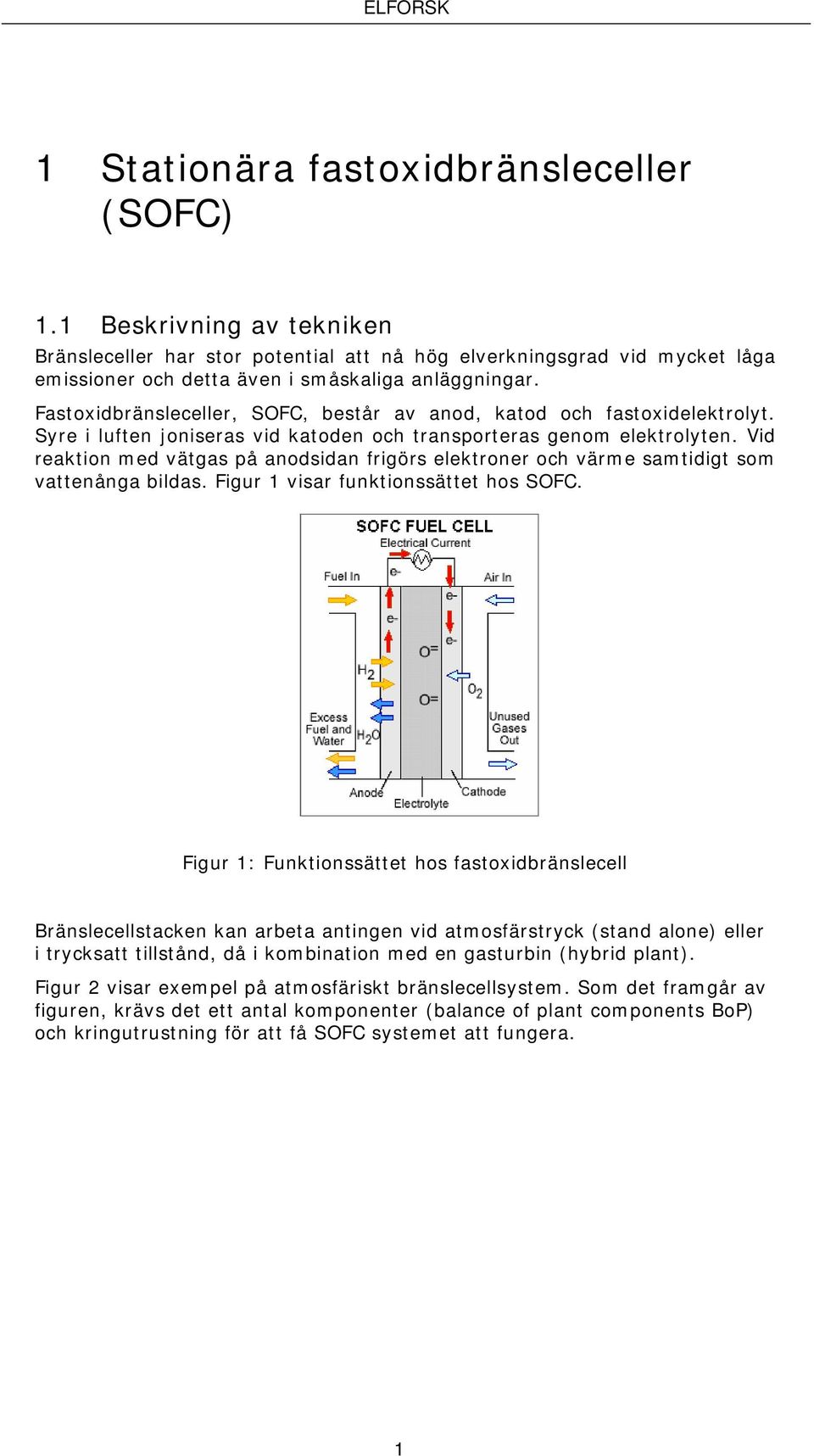 Vid reaktion med vätgas på anodsidan frigörs elektroner och värme samtidigt som vattenånga bildas. Figur 1 visar funktionssättet hos SOFC.