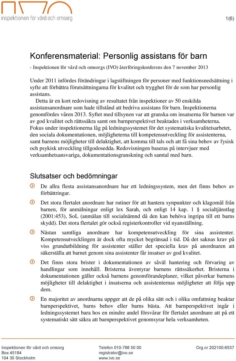 Detta är en kort redovisning av resultatet från inspektioner av 50 enskilda assistansanordnare som hade tillstånd att bedriva assistans för barn. Inspektionerna genomfördes våren 2013.