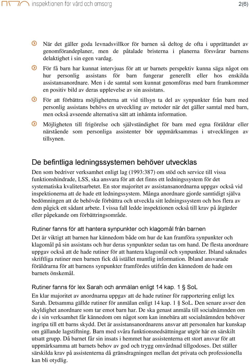 Men i de samtal som kunnat genomföras med barn framkommer en positiv bild av deras upplevelse av sin assistans.