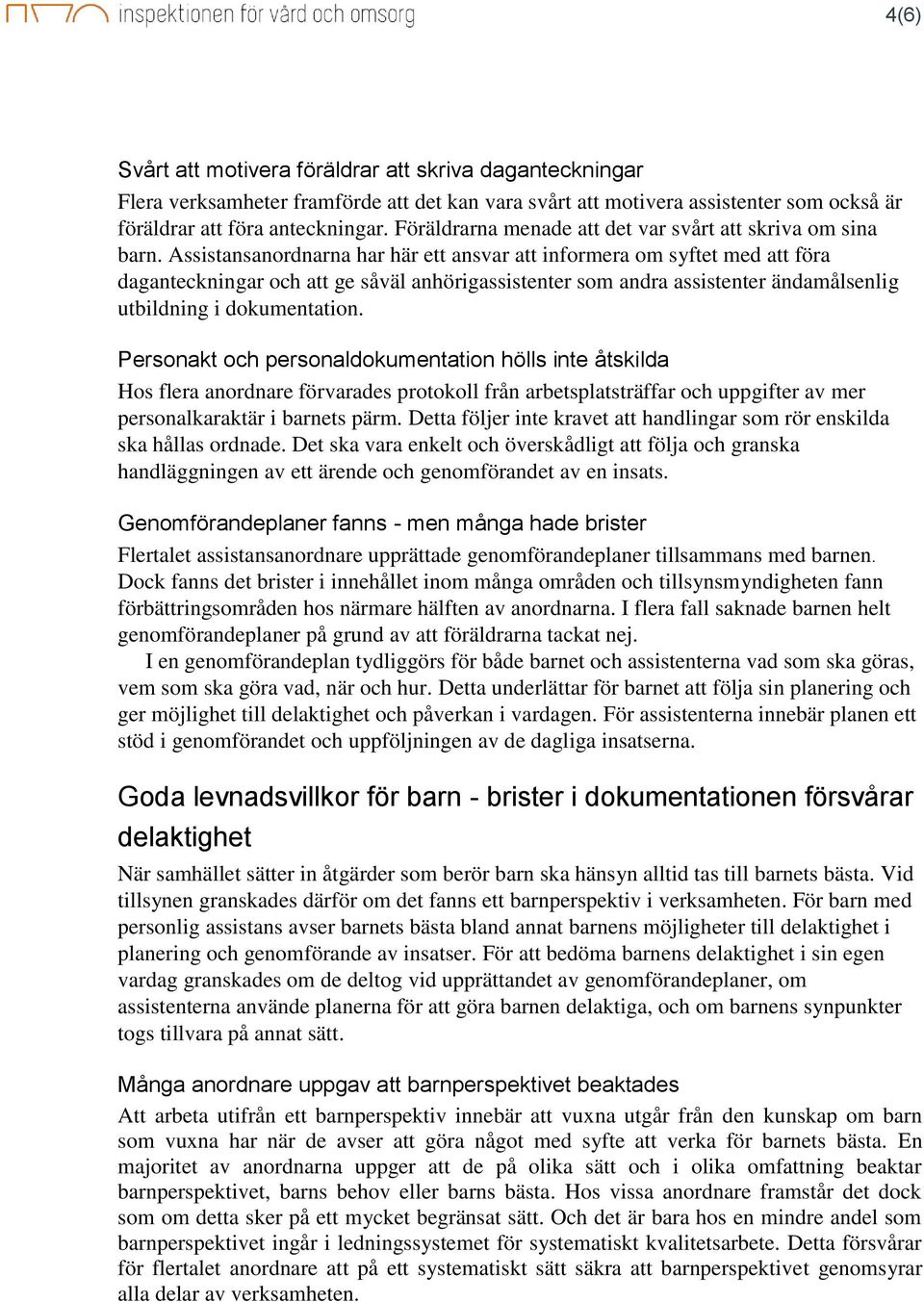 Assistansanordnarna har här ett ansvar att informera om syftet med att föra daganteckningar och att ge såväl anhörigassistenter som andra assistenter ändamålsenlig utbildning i dokumentation.