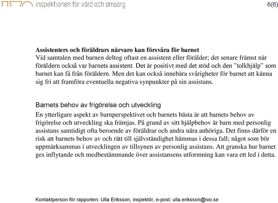 Men det kan också innebära svårigheter för barnet att känna sig fri att framföra eventuella negativa synpunkter på sin assistans.