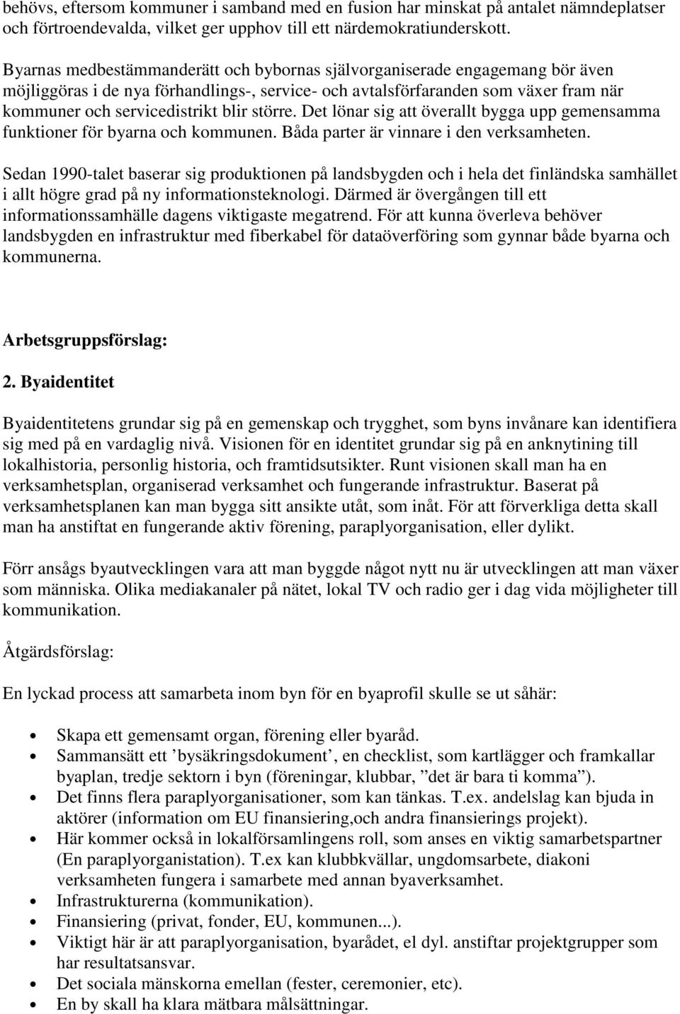 större. Det lönar sig att överallt bygga upp gemensamma funktioner för byarna och kommunen. Båda parter är vinnare i den verksamheten.