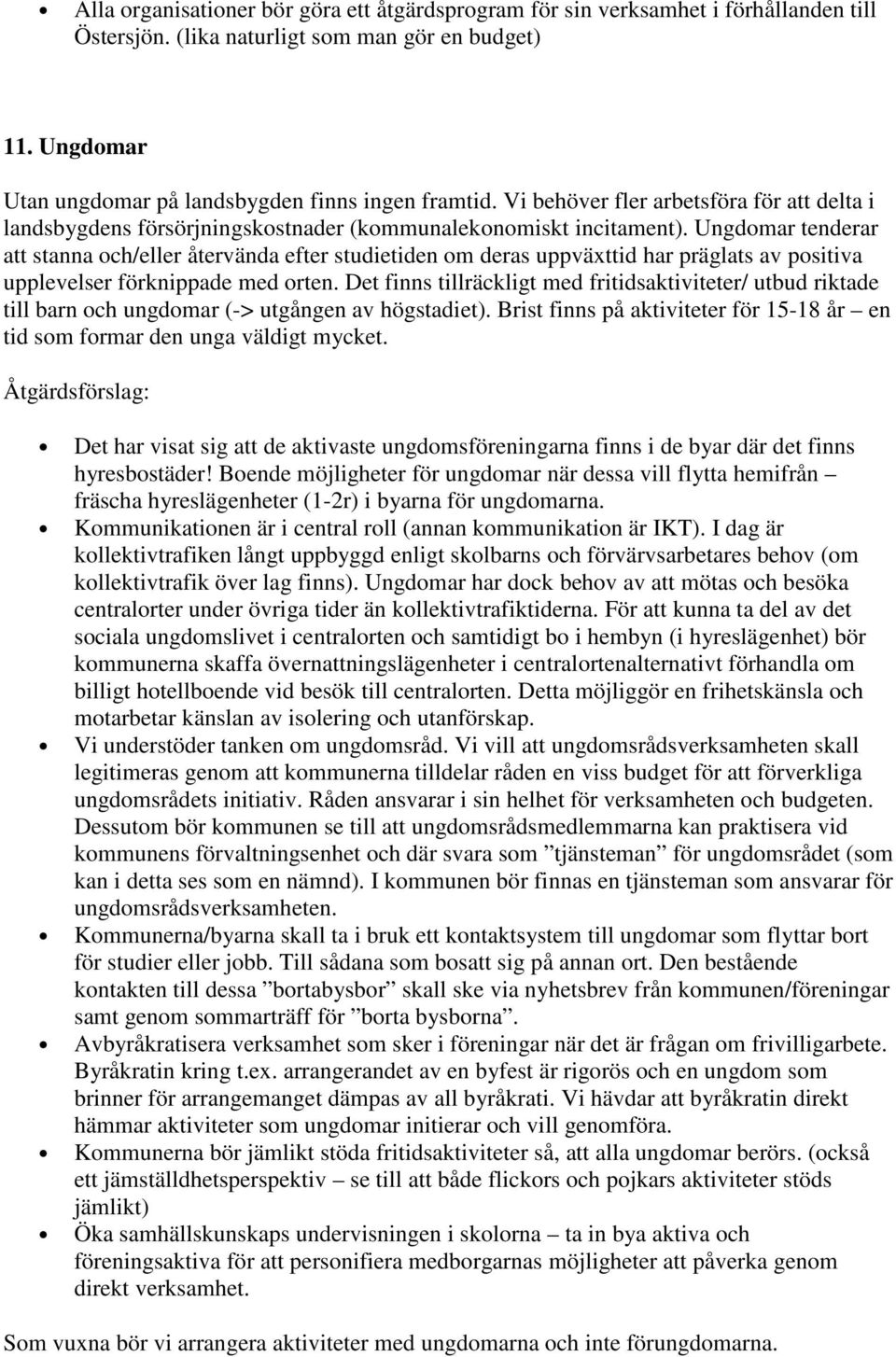 Ungdomar tenderar att stanna och/eller återvända efter studietiden om deras uppväxttid har präglats av positiva upplevelser förknippade med orten.