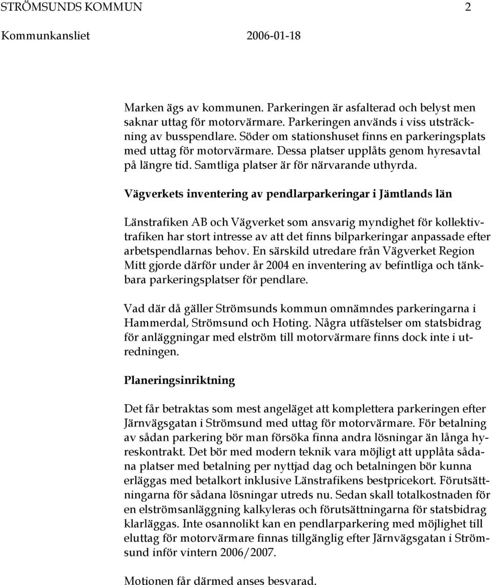 Vägverkets inventering av pendlarparkeringar i Jämtlands län Länstrafiken AB och Vägverket som ansvarig myndighet för kollektivtrafiken har stort intresse av att det finns bilparkeringar anpassade