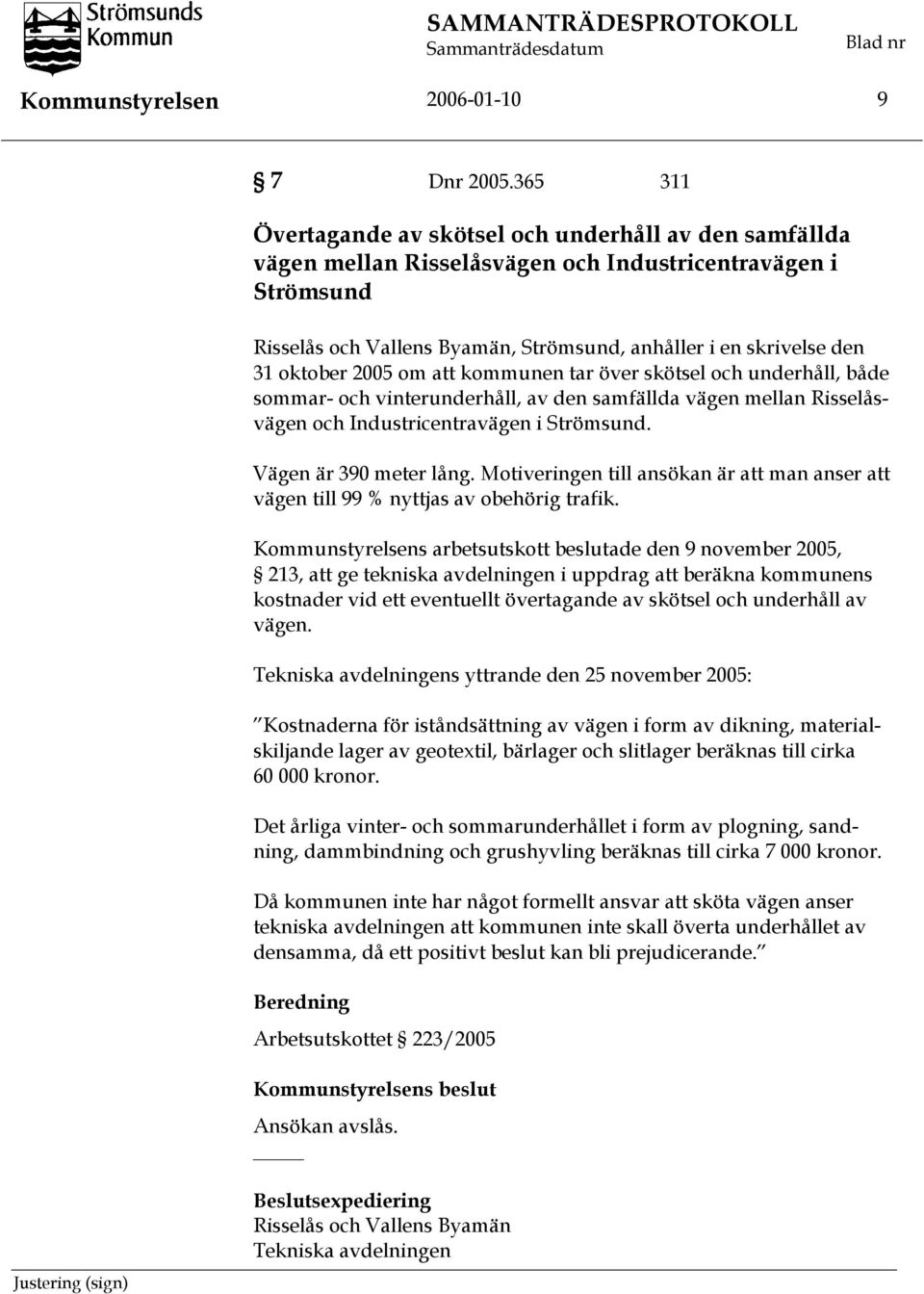 oktober 2005 om att kommunen tar över skötsel och underhåll, både sommar- och vinterunderhåll, av den samfällda vägen mellan Risselåsvägen och Industricentravägen i Strömsund. Vägen är 390 meter lång.