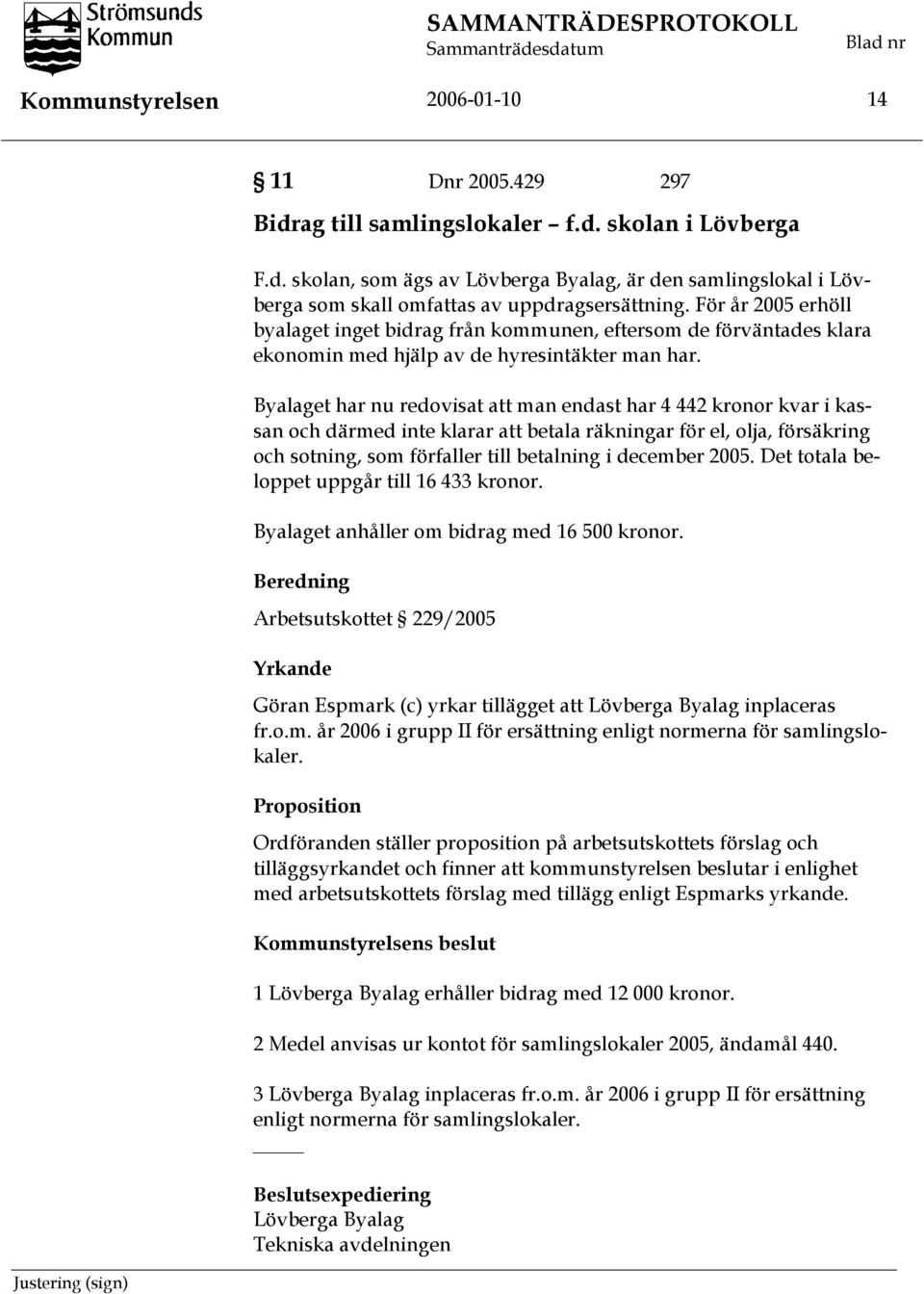 Byalaget har nu redovisat att man endast har 4 442 kronor kvar i kassan och därmed inte klarar att betala räkningar för el, olja, försäkring och sotning, som förfaller till betalning i december 2005.