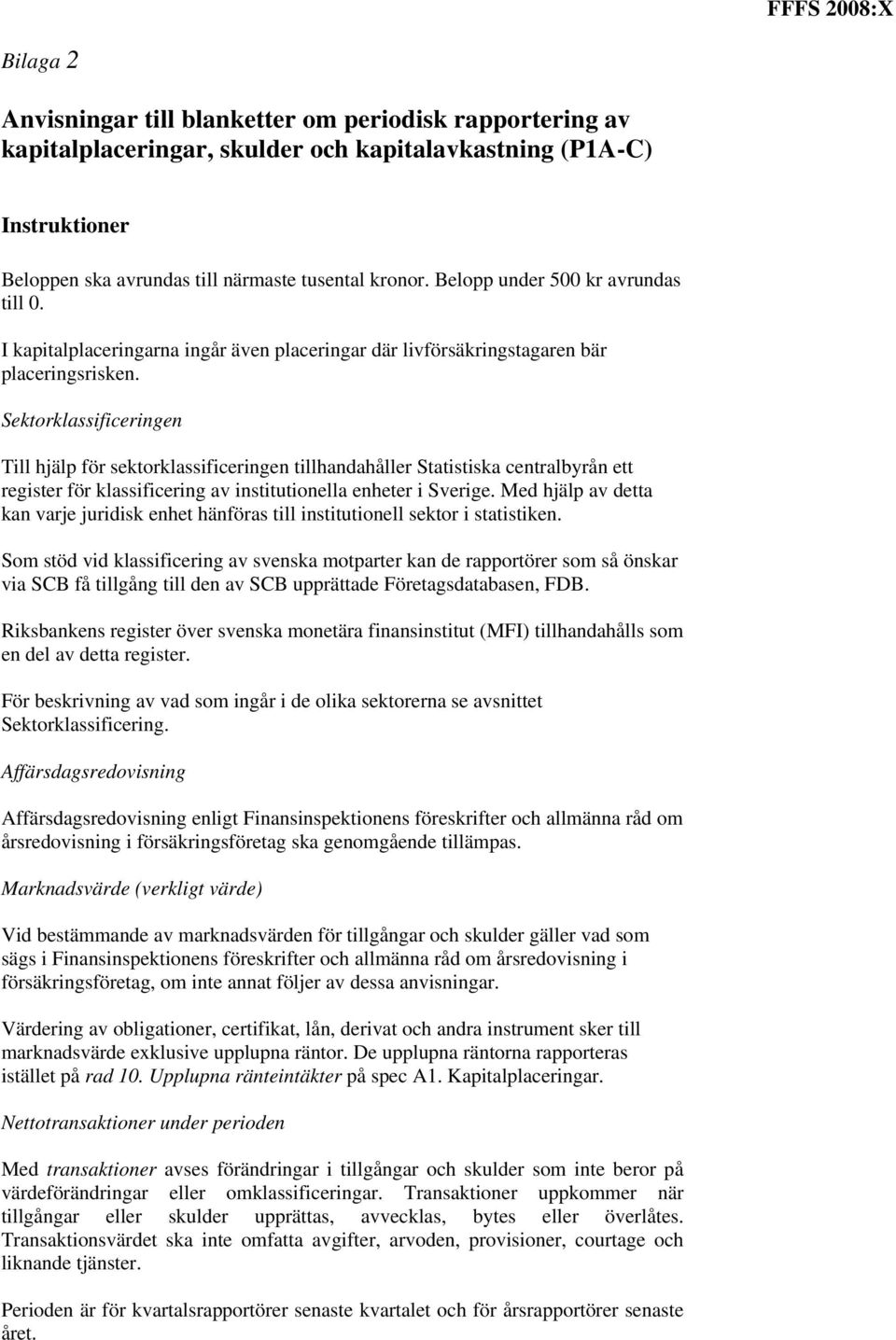 Sektorklassificeringen Till hjälp för sektorklassificeringen tillhandahåller Statistiska centralbyrån ett register för klassificering av institutionella enheter i Sverige.