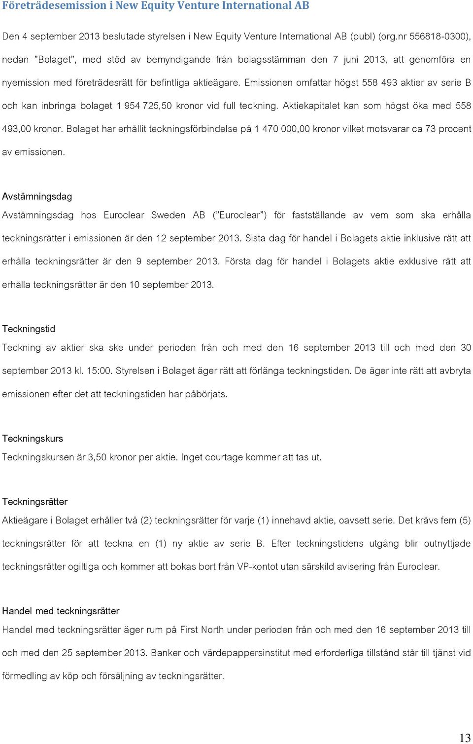 Emissionen omfattar högst 558 493 aktier av serie B och kan inbringa bolaget 1 954 725,50 kronor vid full teckning. Aktiekapitalet kan som högst öka med 558 493,00 kronor.