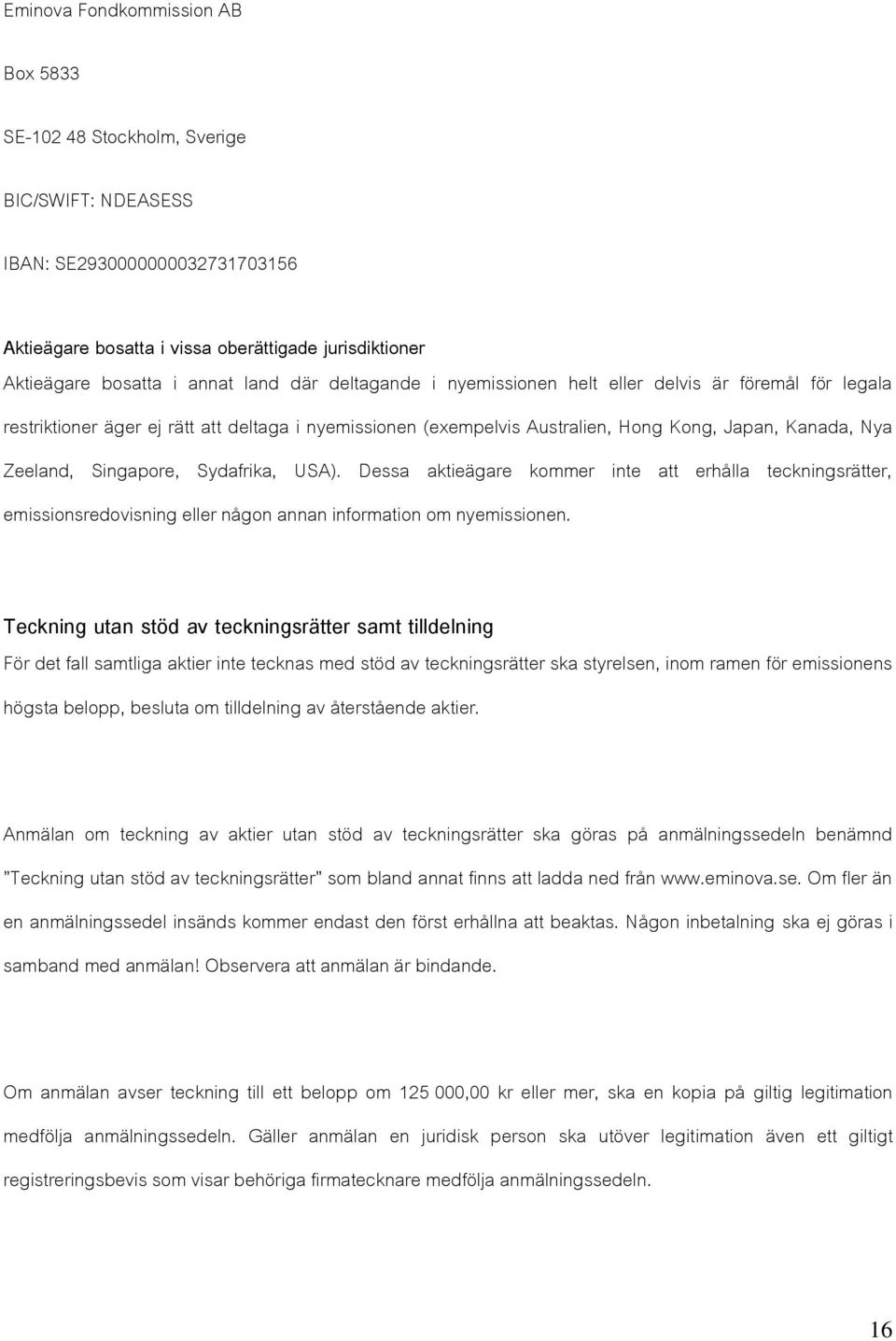 Singapore, Sydafrika, USA). Dessa aktieägare kommer inte att erhålla teckningsrätter, emissionsredovisning eller någon annan information om nyemissionen.