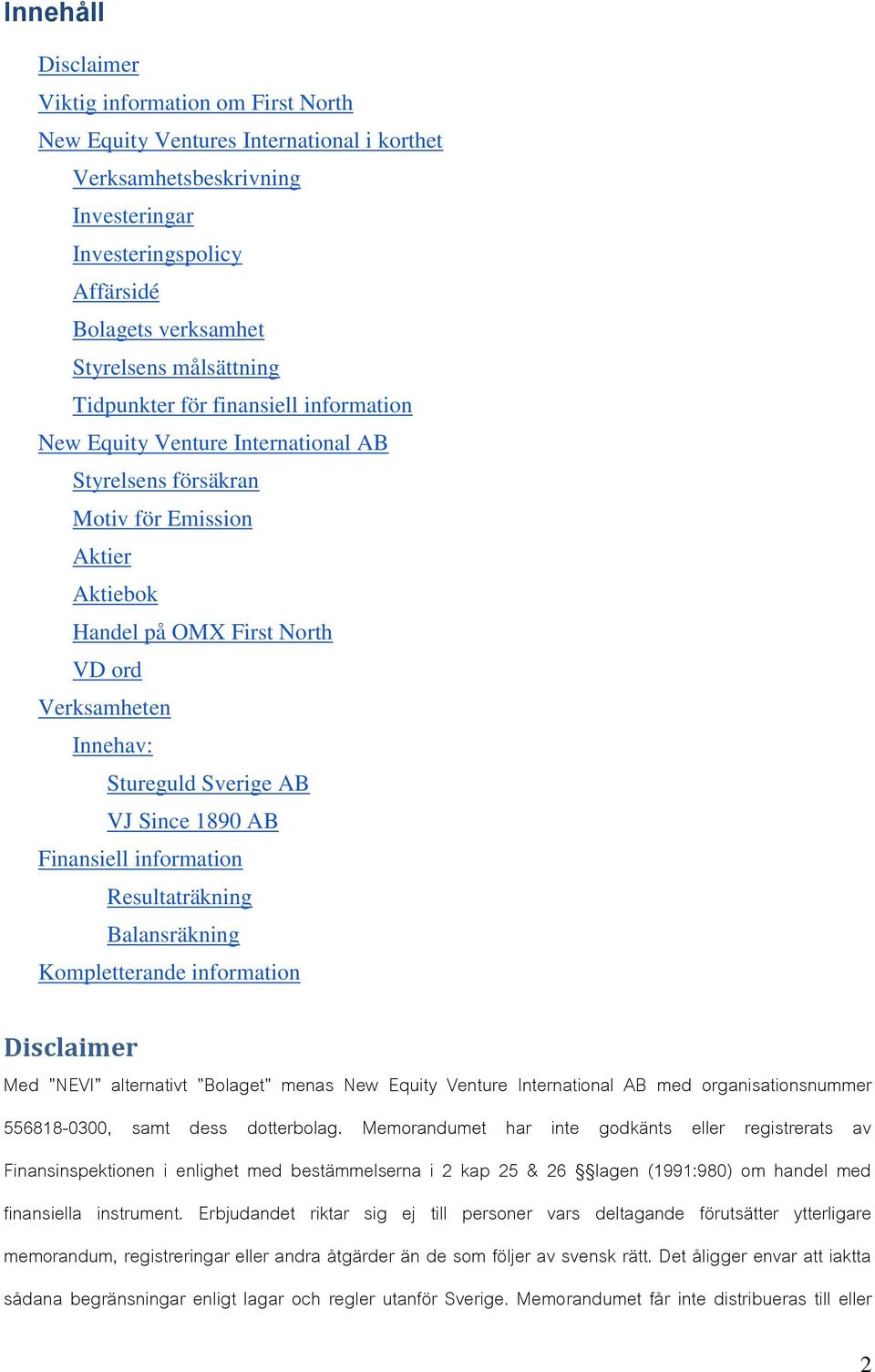 Stureguld Sverige AB VJ Since 1890 AB Finansiell information Resultaträkning Balansräkning Kompletterande information Disclaimer Med NEVI alternativt Bolaget menas New Equity Venture International AB