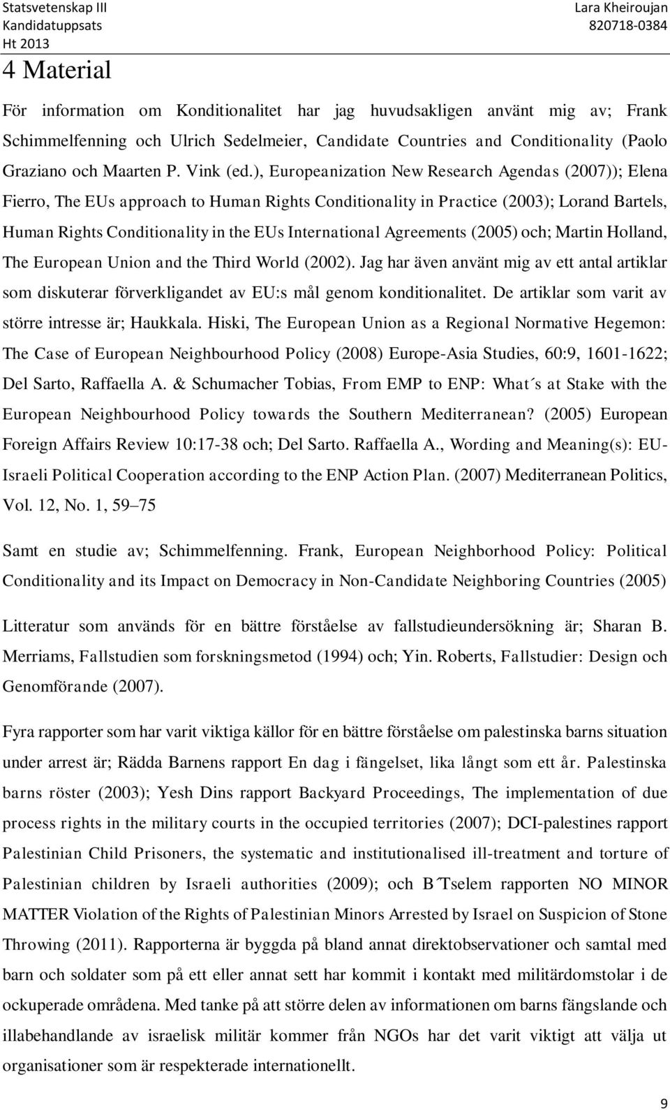 ), Europeanization New Research Agendas (2007)); Elena Fierro, The EUs approach to Human Rights Conditionality in Practice (2003); Lorand Bartels, Human Rights Conditionality in the EUs International