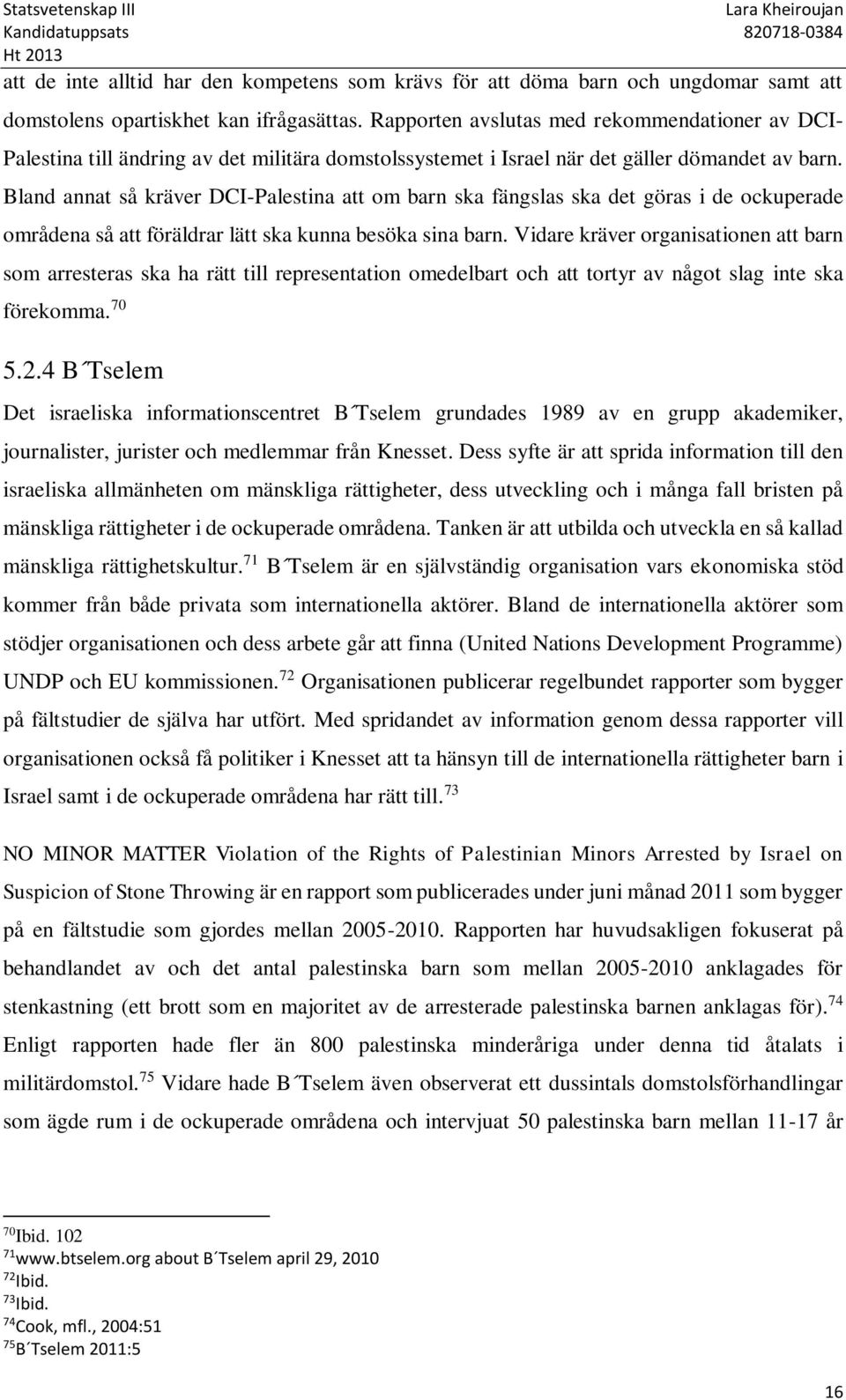 Bland annat så kräver DCI-Palestina att om barn ska fängslas ska det göras i de ockuperade områdena så att föräldrar lätt ska kunna besöka sina barn.