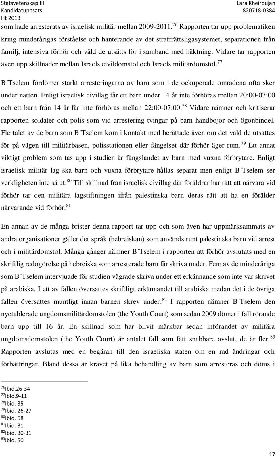 häktning. Vidare tar rapporten även upp skillnader mellan Israels civildomstol och Israels militärdomstol.