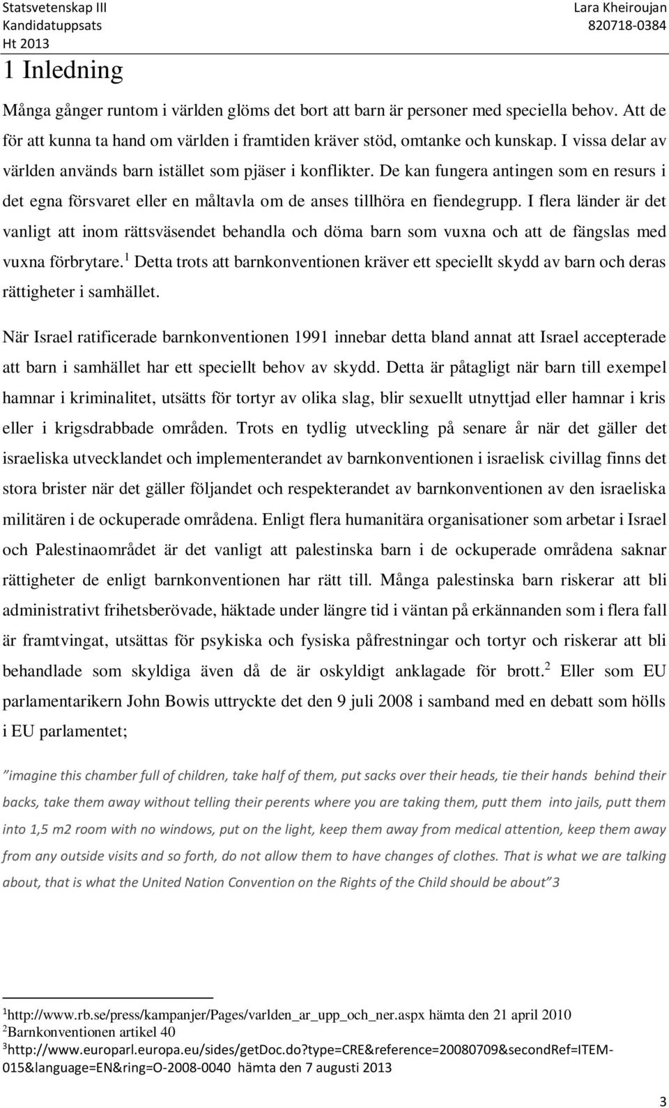 I flera länder är det vanligt att inom rättsväsendet behandla och döma barn som vuxna och att de fängslas med vuxna förbrytare.