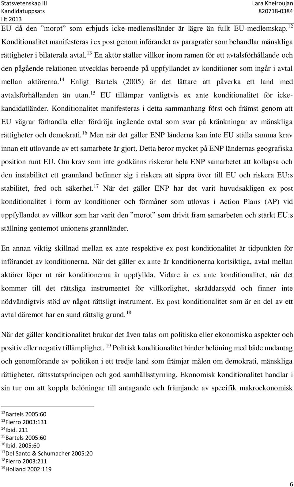 13 En aktör ställer villkor inom ramen för ett avtalsförhållande och den pågående relationen utvecklas beroende på uppfyllandet av konditioner som ingår i avtal mellan aktörerna.