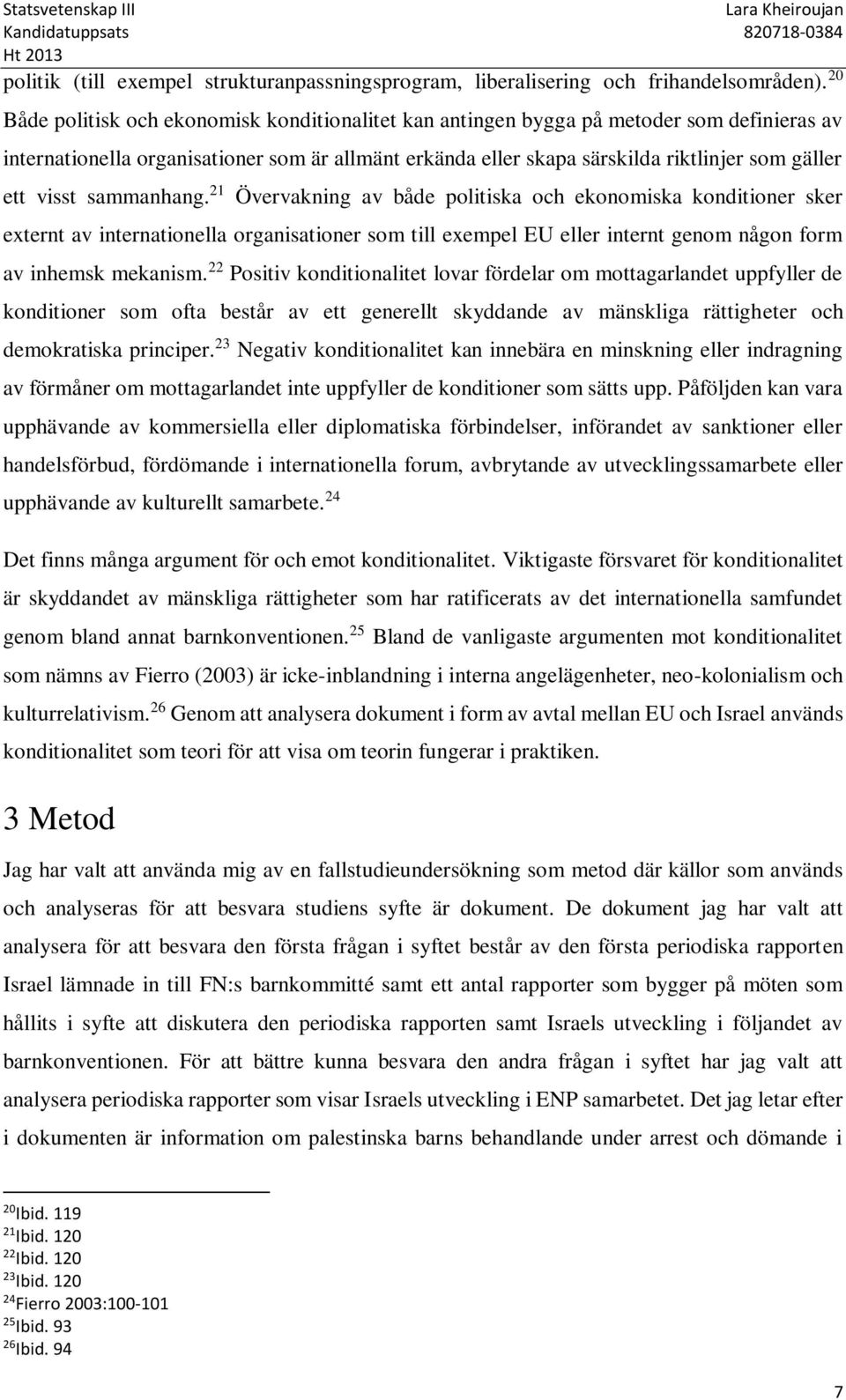 visst sammanhang. 21 Övervakning av både politiska och ekonomiska konditioner sker externt av internationella organisationer som till exempel EU eller internt genom någon form av inhemsk mekanism.