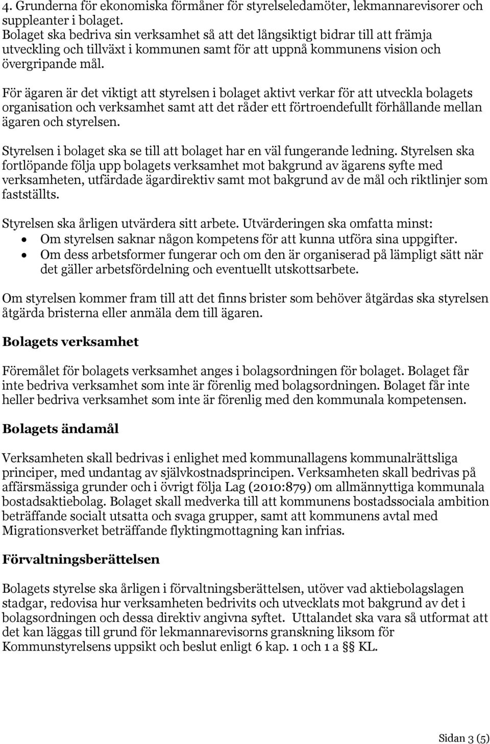 För ägaren är det viktigt att styrelsen i bolaget aktivt verkar för att utveckla bolagets organisation och verksamhet samt att det råder ett förtroendefullt förhållande mellan ägaren och styrelsen.