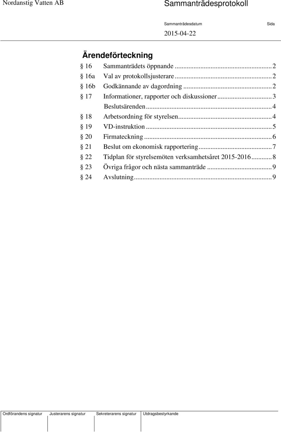 .. 4 18 Arbetsordning för styrelsen... 4 19 VD-instruktion... 5 20 Firmateckning.