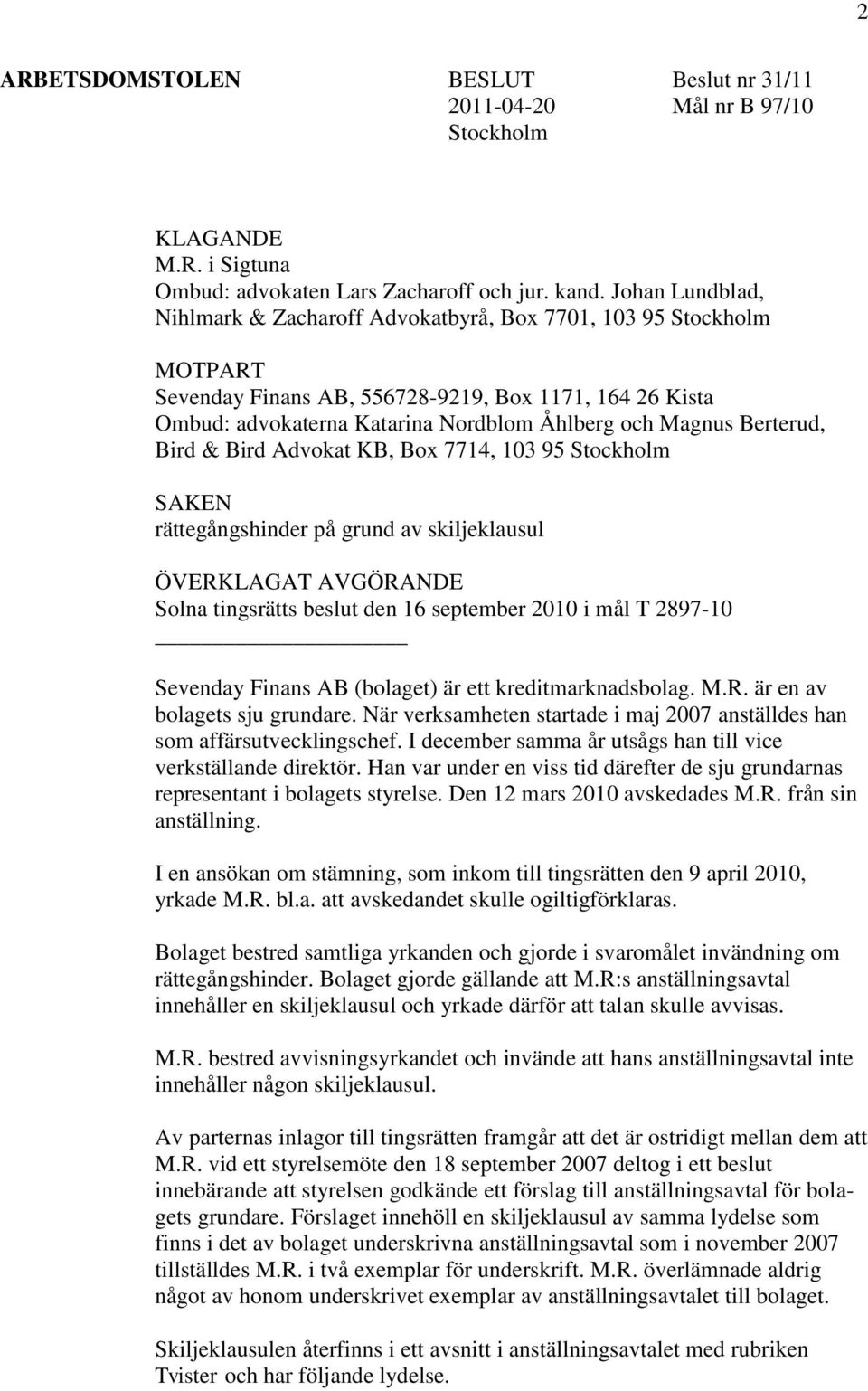 Berterud, Bird & Bird Advokat KB, Box 7714, 103 95 Stockholm SAKEN rättegångshinder på grund av skiljeklausul ÖVERKLAGAT AVGÖRANDE Solna tingsrätts beslut den 16 september 2010 i mål T 2897-10