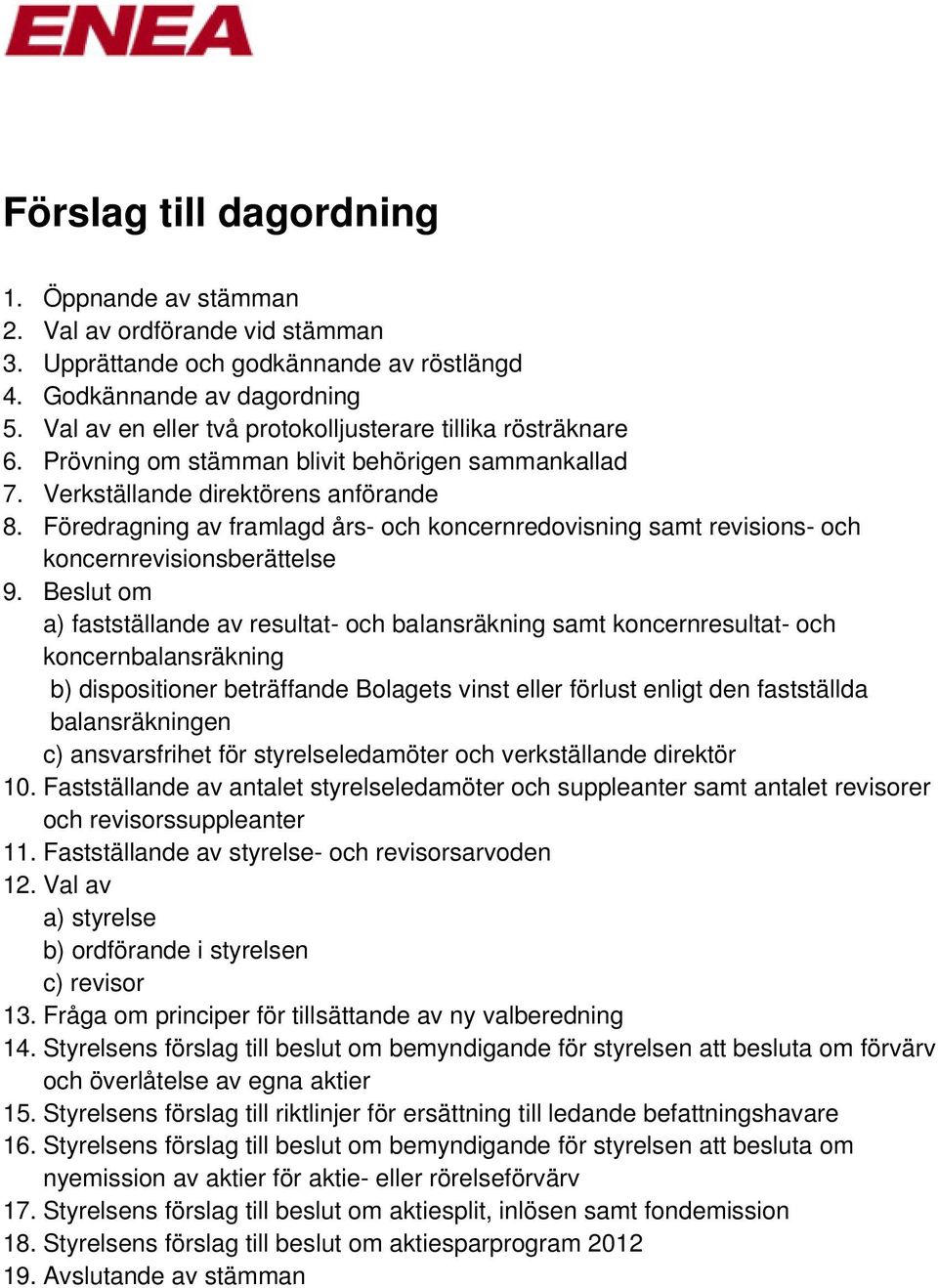 Föredragning av framlagd års- och koncernredovisning samt revisions- och koncernrevisionsberättelse 9.