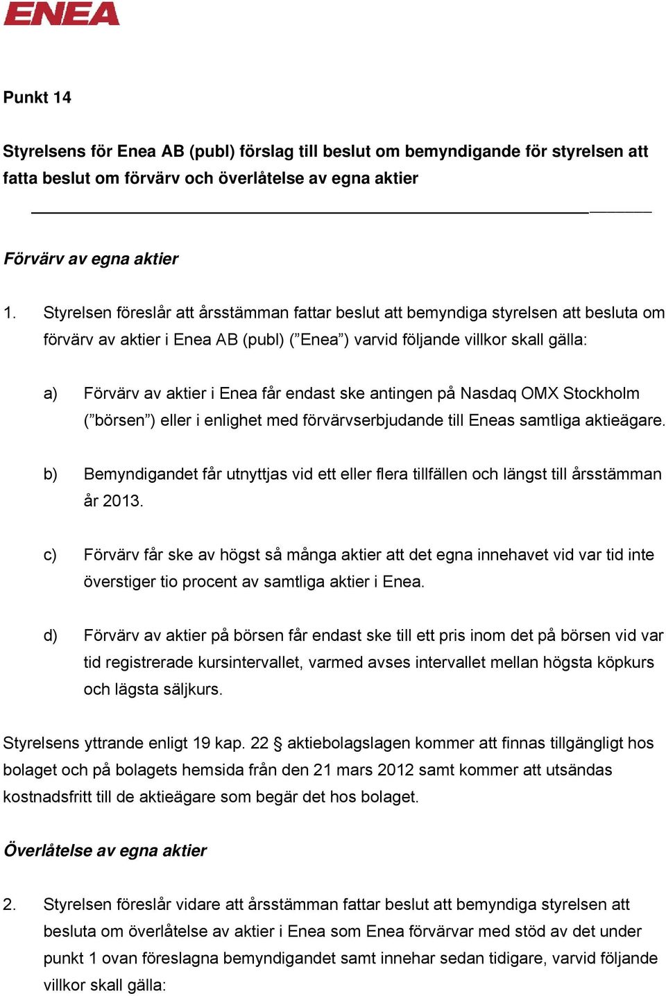 endast ske antingen på Nasdaq OMX Stockholm ( börsen ) eller i enlighet med förvärvserbjudande till Eneas samtliga aktieägare.