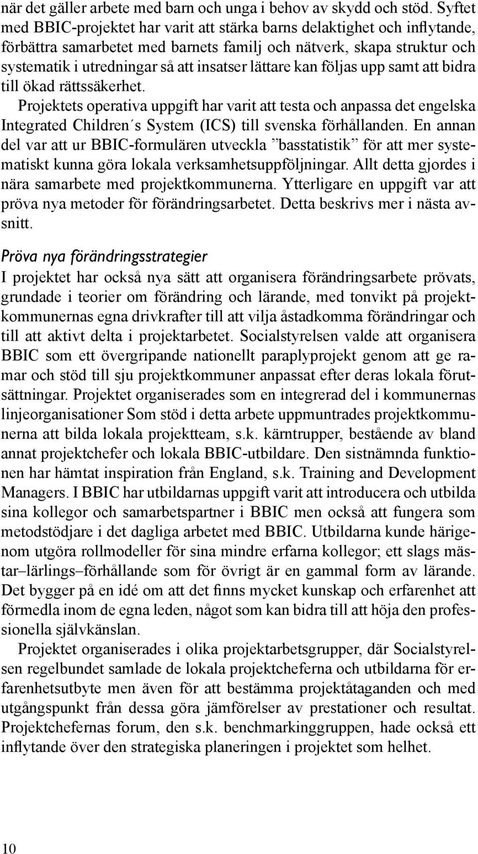 lättare kan följas upp samt att bidra till ökad rättssäkerhet. Projektets operativa uppgift har varit att testa och anpassa det engelska Integrated Children s System (ICS) till svenska förhållanden.