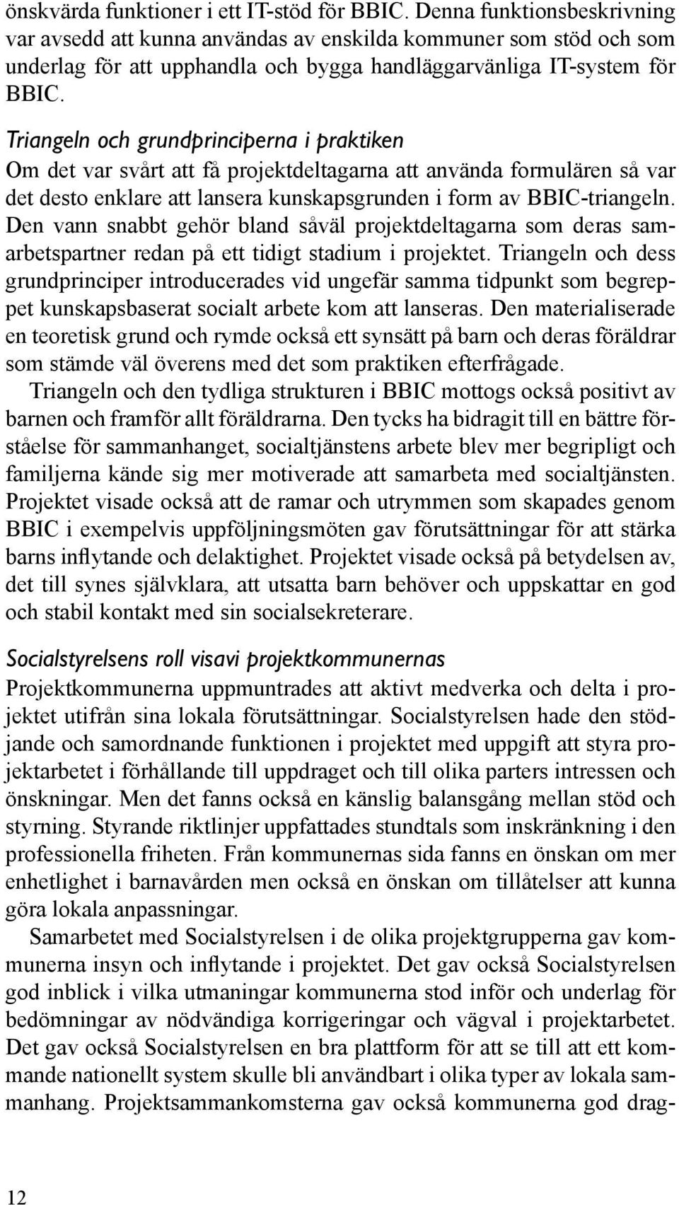 Triangeln och grundprinciperna i praktiken Om det var svårt att få projektdeltagarna att använda formulären så var det desto enklare att lansera kunskapsgrunden i form av BBIC-triangeln.