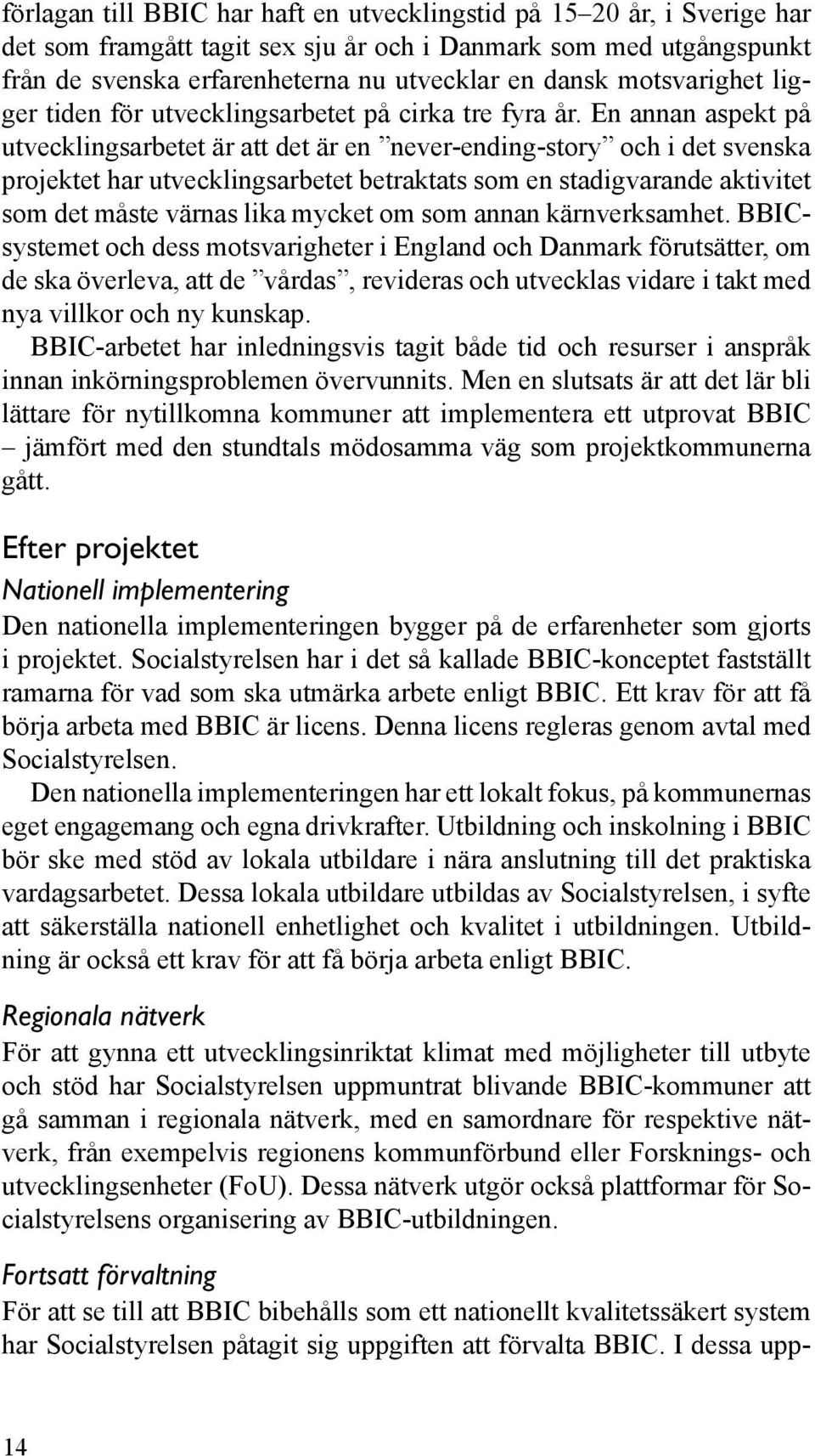 En annan aspekt på utvecklingsarbetet är att det är en never-ending-story och i det svenska projektet har utvecklingsarbetet betraktats som en stadigvarande aktivitet som det måste värnas lika mycket