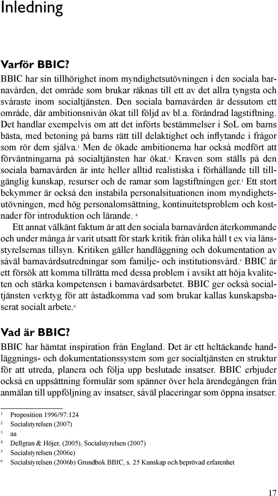 Det handlar exempelvis om att det införts bestämmelser i SoL om barns bästa, med betoning på barns rätt till delaktighet och inflytande i frågor som rör dem själva.