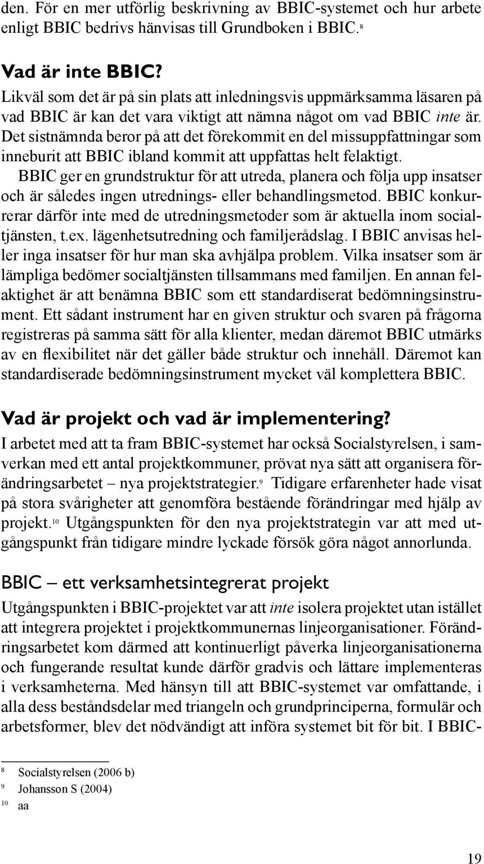 Det sistnämnda beror på att det förekommit en del missuppfattningar som inneburit att BBIC ibland kommit att uppfattas helt felaktigt.