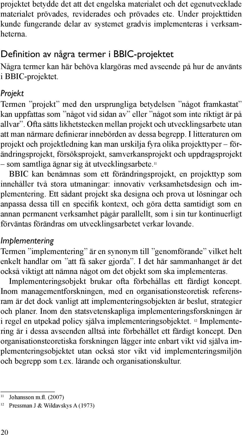 Definition av några termer i BBIC-projektet Några termer kan här behöva klargöras med avseende på hur de använts i BBIC-projektet.