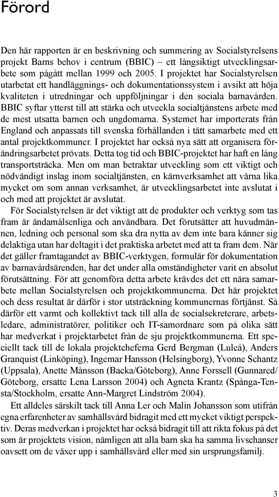 BBIC syftar ytterst till att stärka och utveckla socialtjänstens arbete med de mest utsatta barnen och ungdomarna.