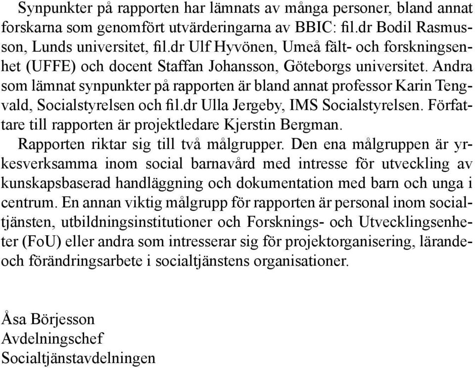 Andra som lämnat synpunkter på rapporten är bland annat professor Karin Tengvald, Socialstyrelsen och fil.dr Ulla Jergeby, IMS Socialstyrelsen.