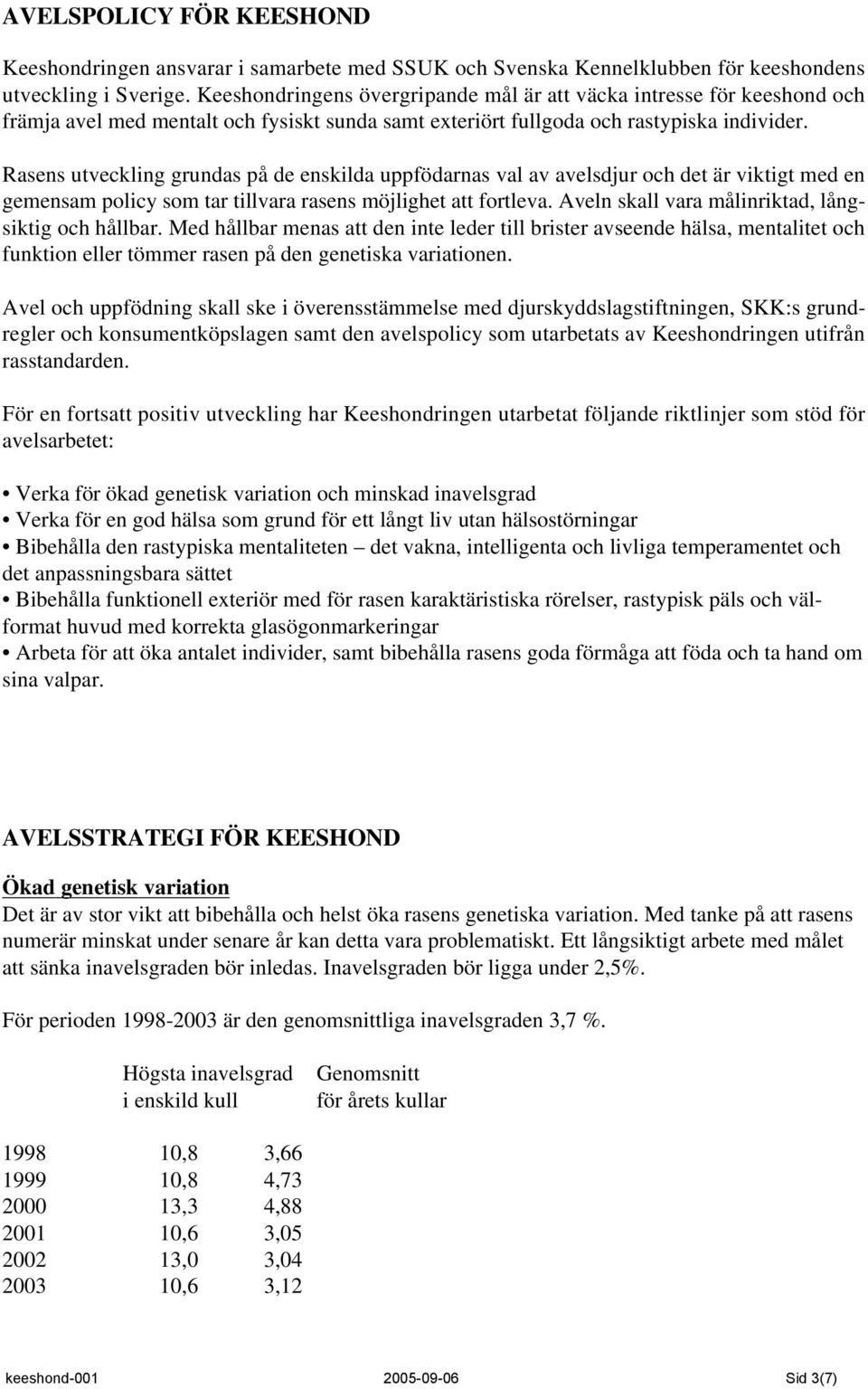 Rasens utveckling grundas på de enskilda uppfödarnas val av avelsdjur och det är viktigt med en gemensam policy som tar tillvara rasens möjlighet att fortleva.