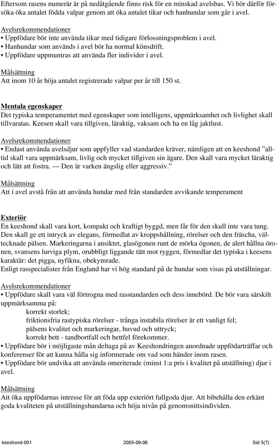 Att inom 10 år höja antalet registrerade valpar per år till 150 st. Mentala egenskaper Det typiska temperamentet med egenskaper som intelligens, uppmärksamhet och livlighet skall tillvaratas.