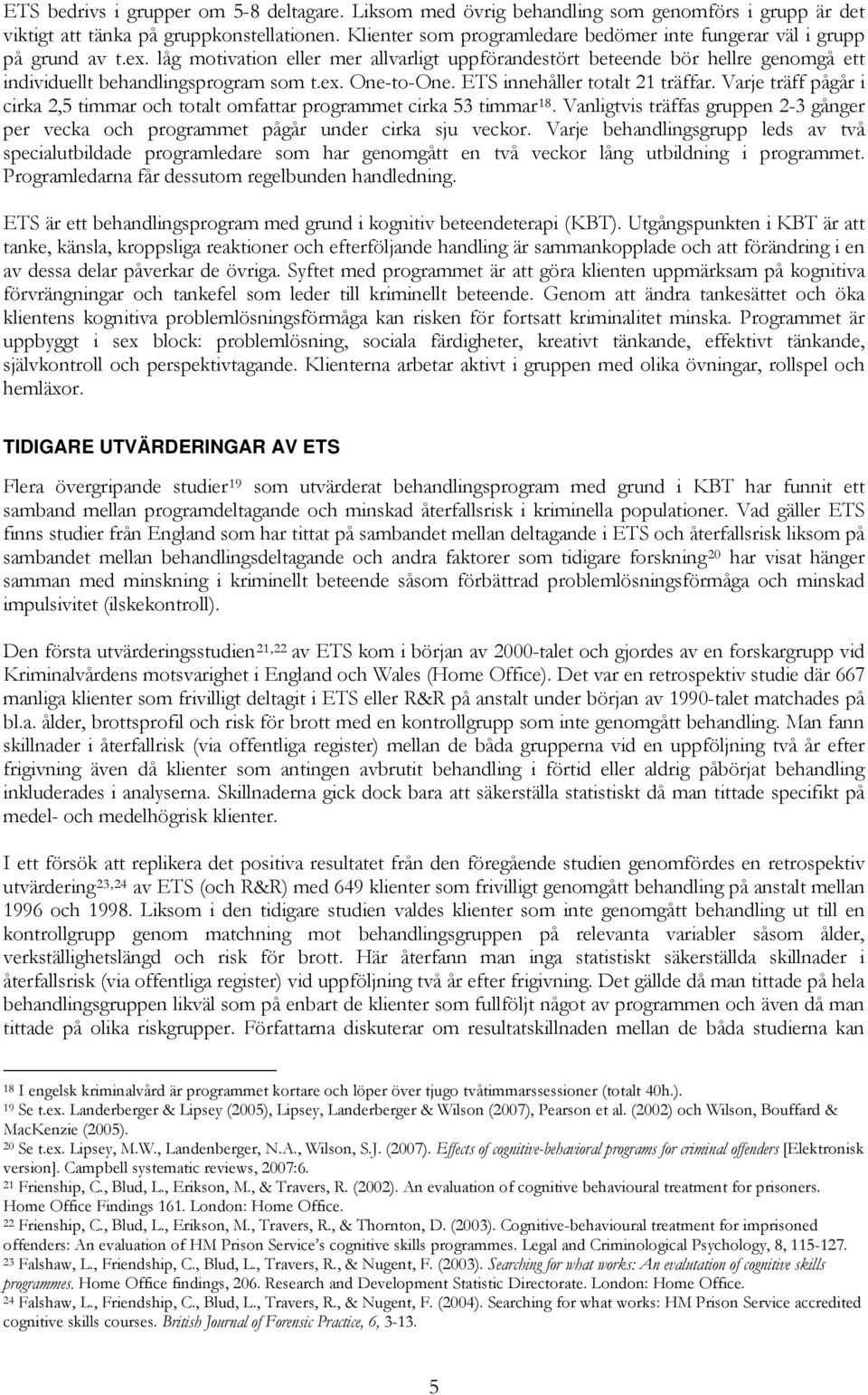 låg motivation eller mer allvarligt uppförandestört beteende bör hellre genomgå ett individuellt behandlingsprogram som t.ex. One-to-One. ETS innehåller totalt 21 träffar.