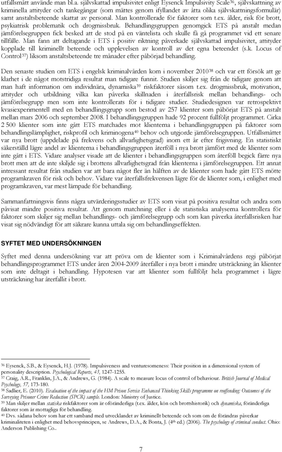 Behandlingsgruppen genomgick ETS på anstalt medan jämförelsegruppen fick besked att de stod på en väntelista och skulle få gå programmet vid ett senare tillfälle.