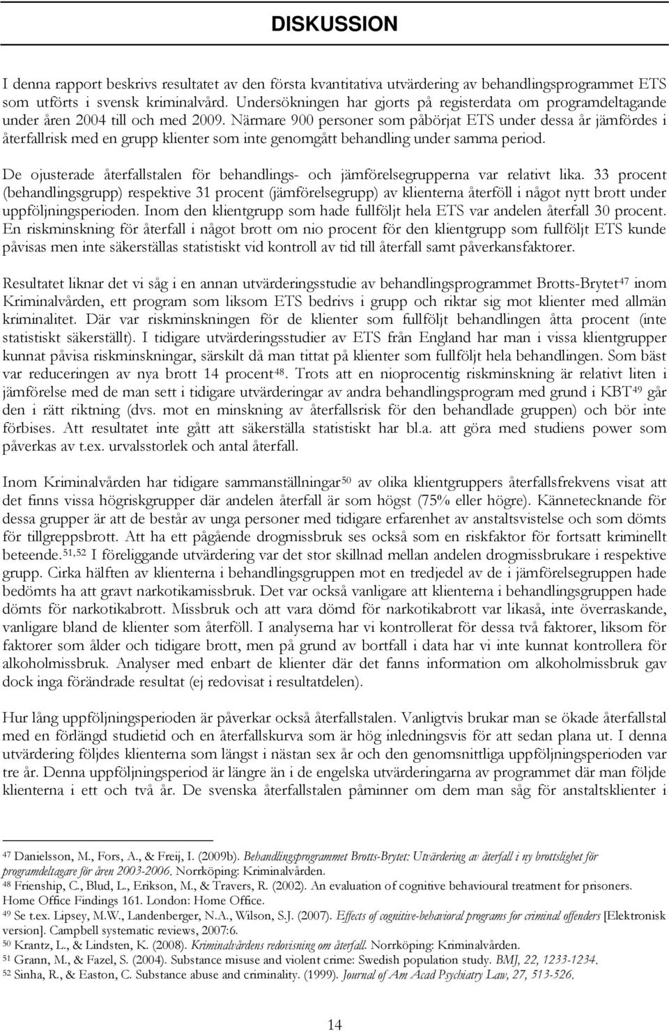 Närmare 900 personer som påbörjat ETS under dessa år jämfördes i återfallrisk med en grupp klienter som inte genomgått behandling under samma period.