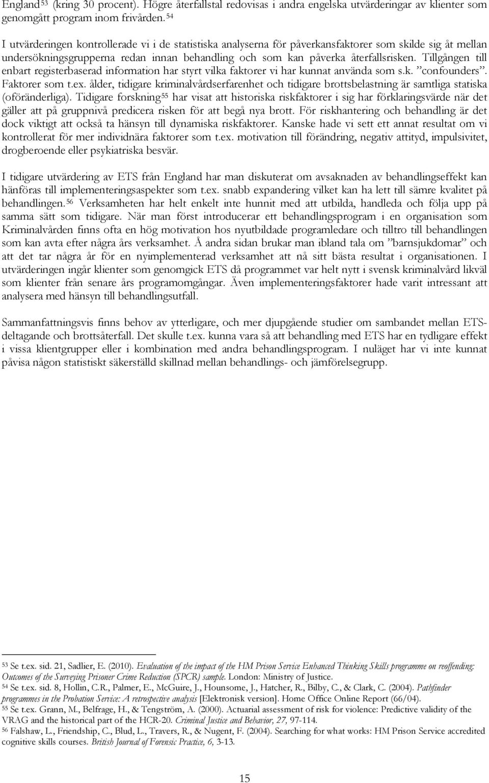 Tillgången till enbart registerbaserad information har styrt vilka faktorer vi har kunnat använda som s.k. confounders. Faktorer som t.ex.