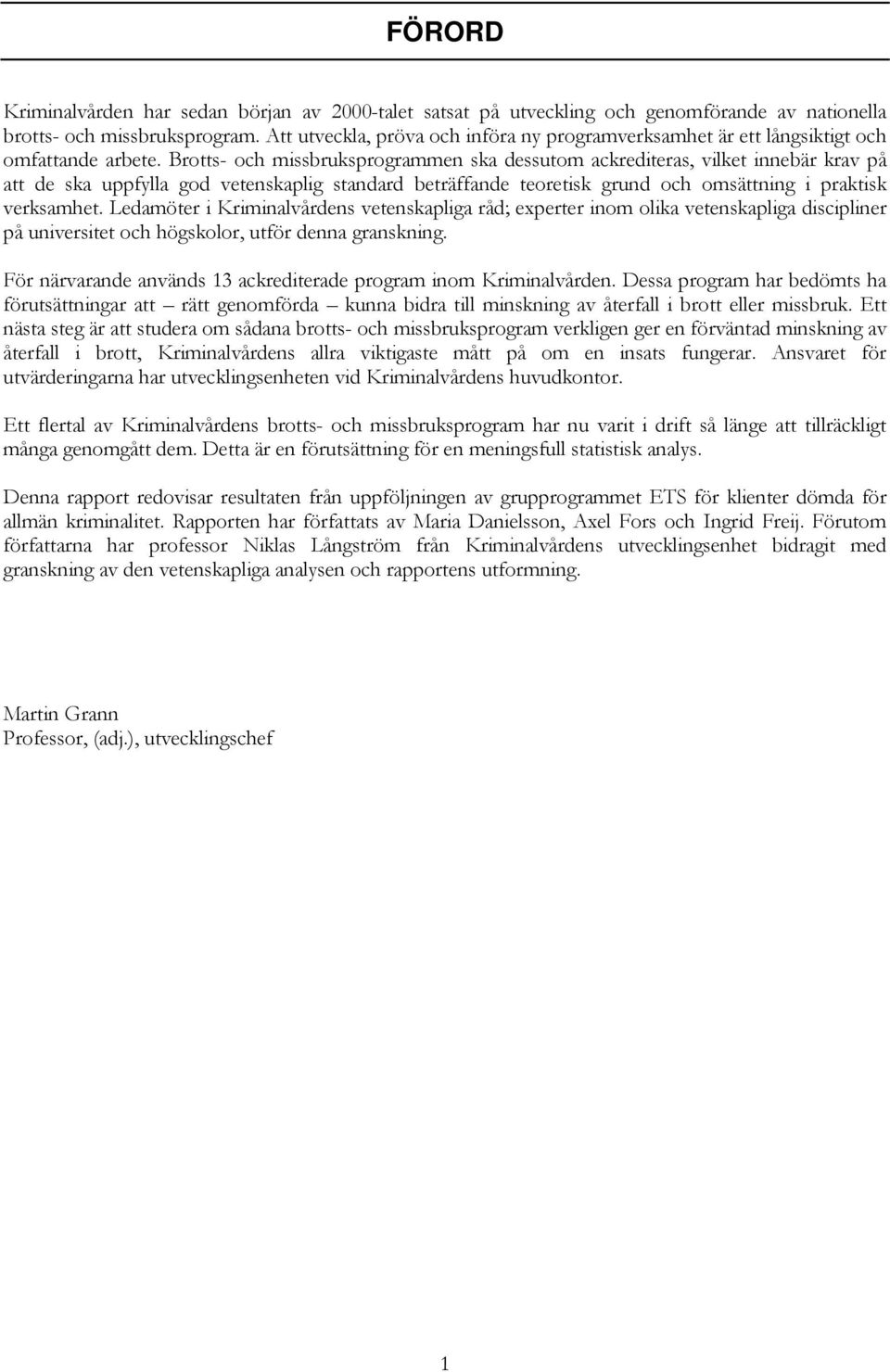 Brotts- och missbruksprogrammen ska dessutom ackrediteras, vilket innebär krav på att de ska uppfylla god vetenskaplig standard beträffande teoretisk grund och omsättning i praktisk verksamhet.
