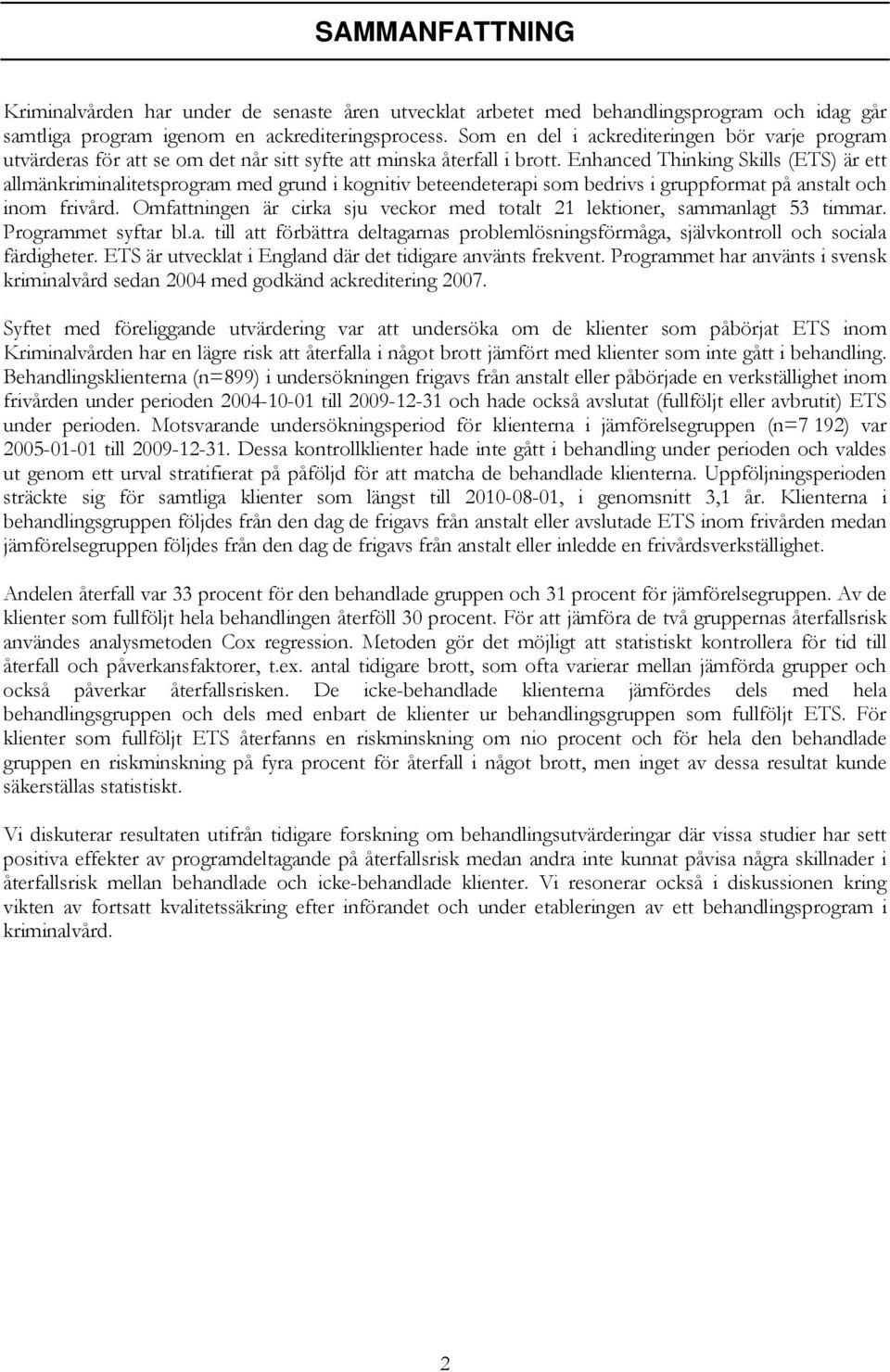 Enhanced Thinking Skills (ETS) är ett allmänkriminalitetsprogram med grund i kognitiv beteendeterapi som bedrivs i gruppformat på anstalt och inom frivård.