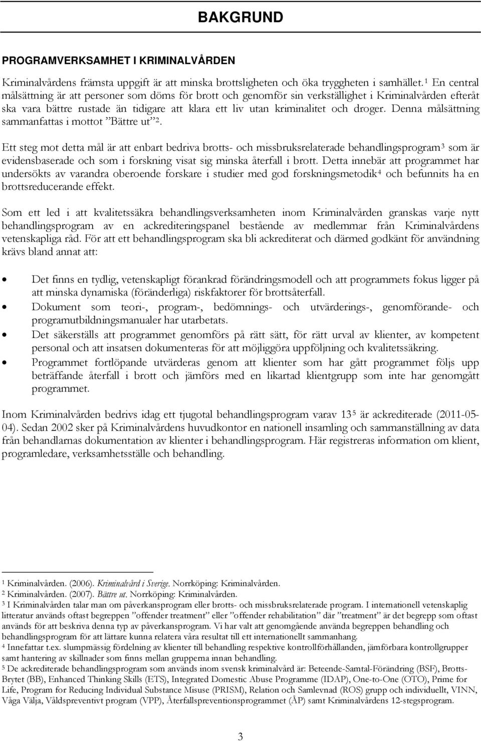 Denna målsättning sammanfattas i mottot Bättre ut 2.