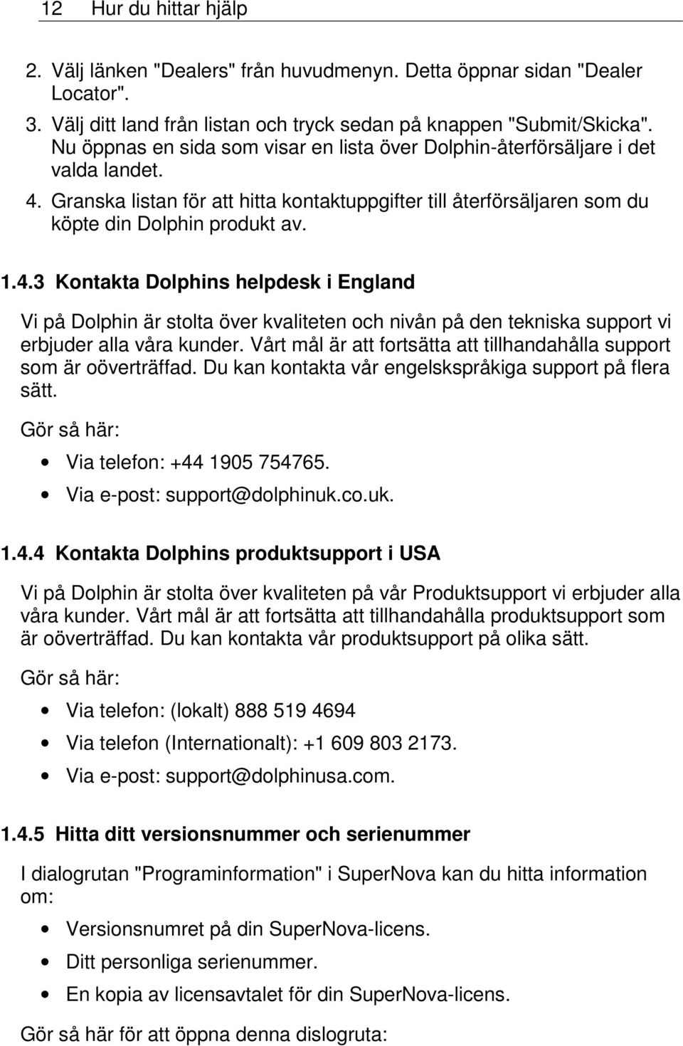 Granska listan för att hitta kontaktuppgifter till återförsäljaren som du köpte din Dolphin produkt av. 1.4.