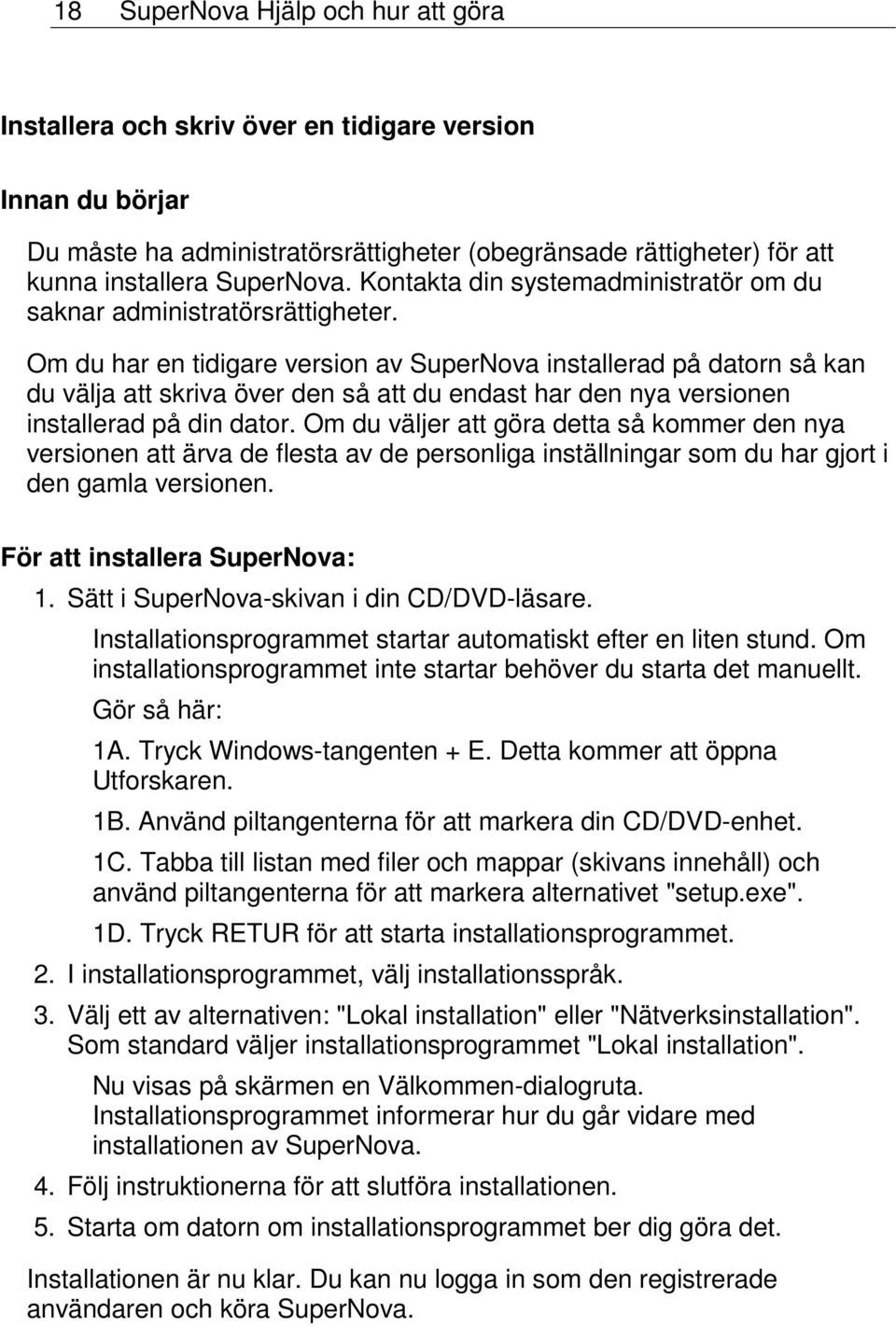 Om du har en tidigare version av SuperNova installerad på datorn så kan du välja att skriva över den så att du endast har den nya versionen installerad på din dator.