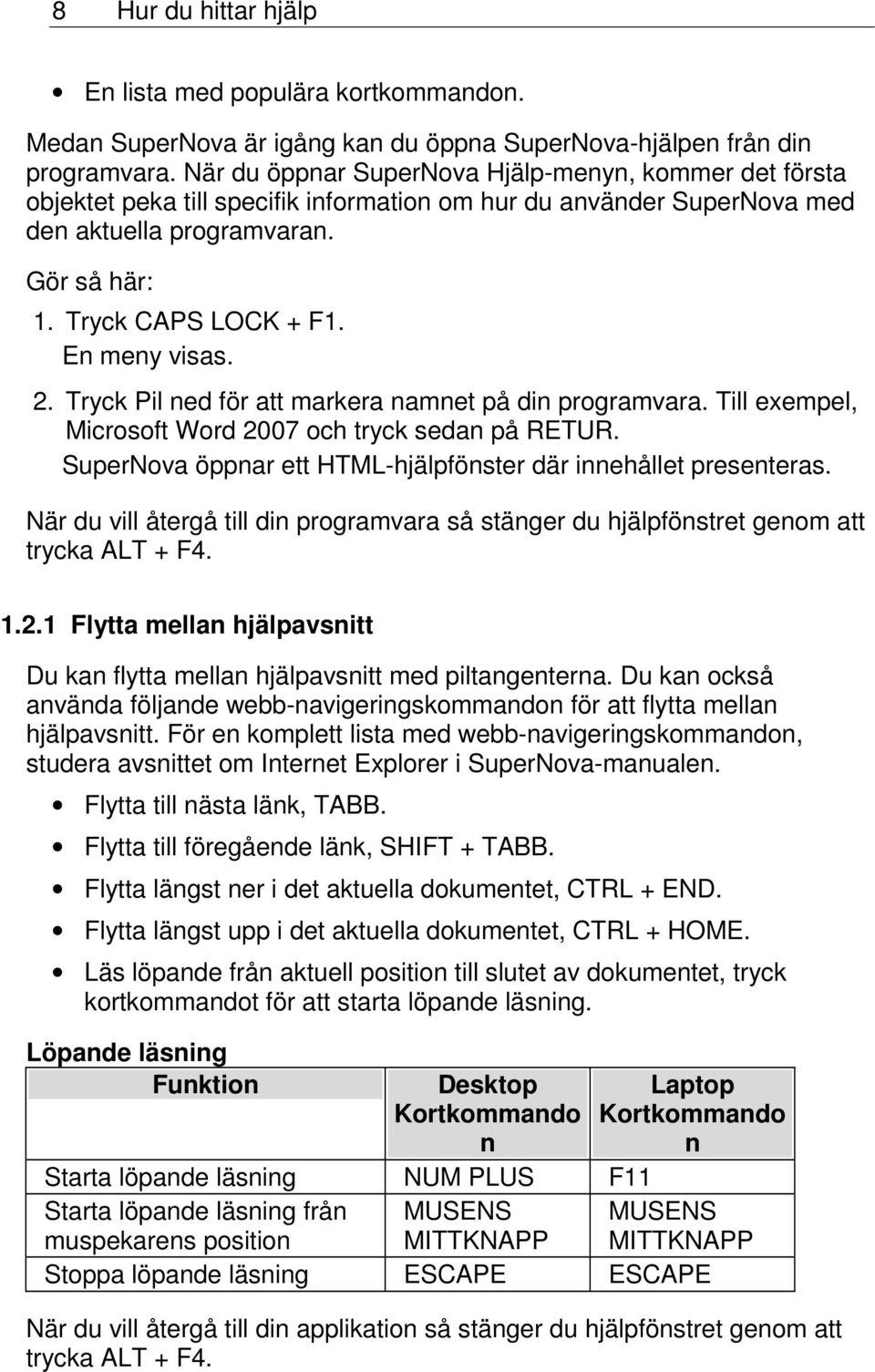 En meny visas. 2. Tryck Pil ned för att markera namnet på din programvara. Till exempel, Microsoft Word 2007 och tryck sedan på RETUR.