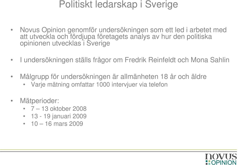 Fredrik Reinfeldt och Mona Sahlin Målgrupp för undersökningen är allmänheten 18 år och äldre Varje