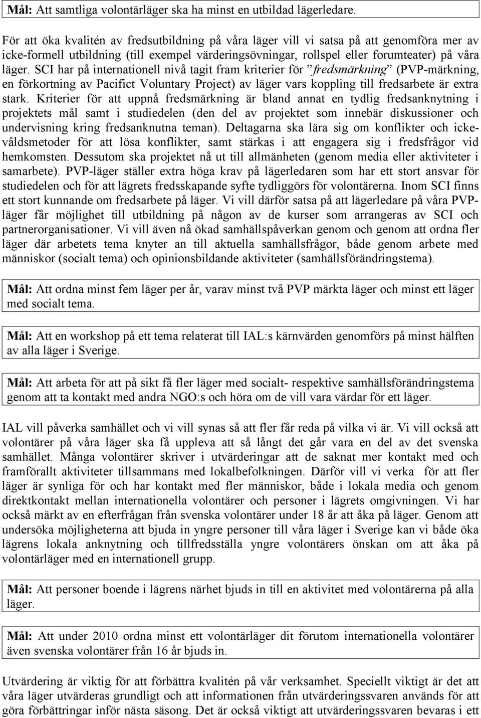 SCI har på internationell nivå tagit fram kriterier för fredsmärkning (PVP-märkning, en förkortning av Pacifict Voluntary Project) av läger vars koppling till fredsarbete är extra stark.