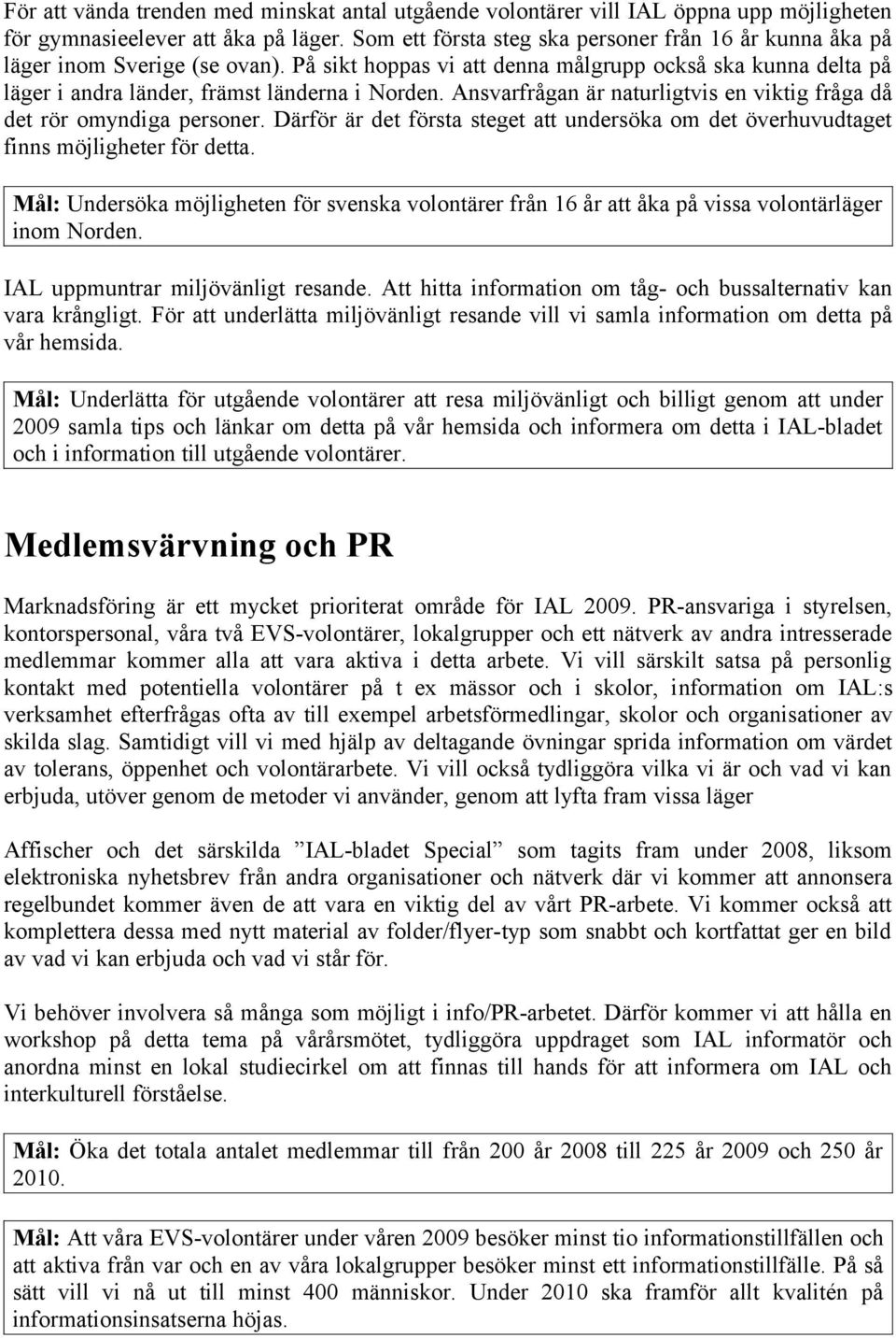 Ansvarfrågan är naturligtvis en viktig fråga då det rör omyndiga personer. Därför är det första steget att undersöka om det överhuvudtaget finns möjligheter för detta.